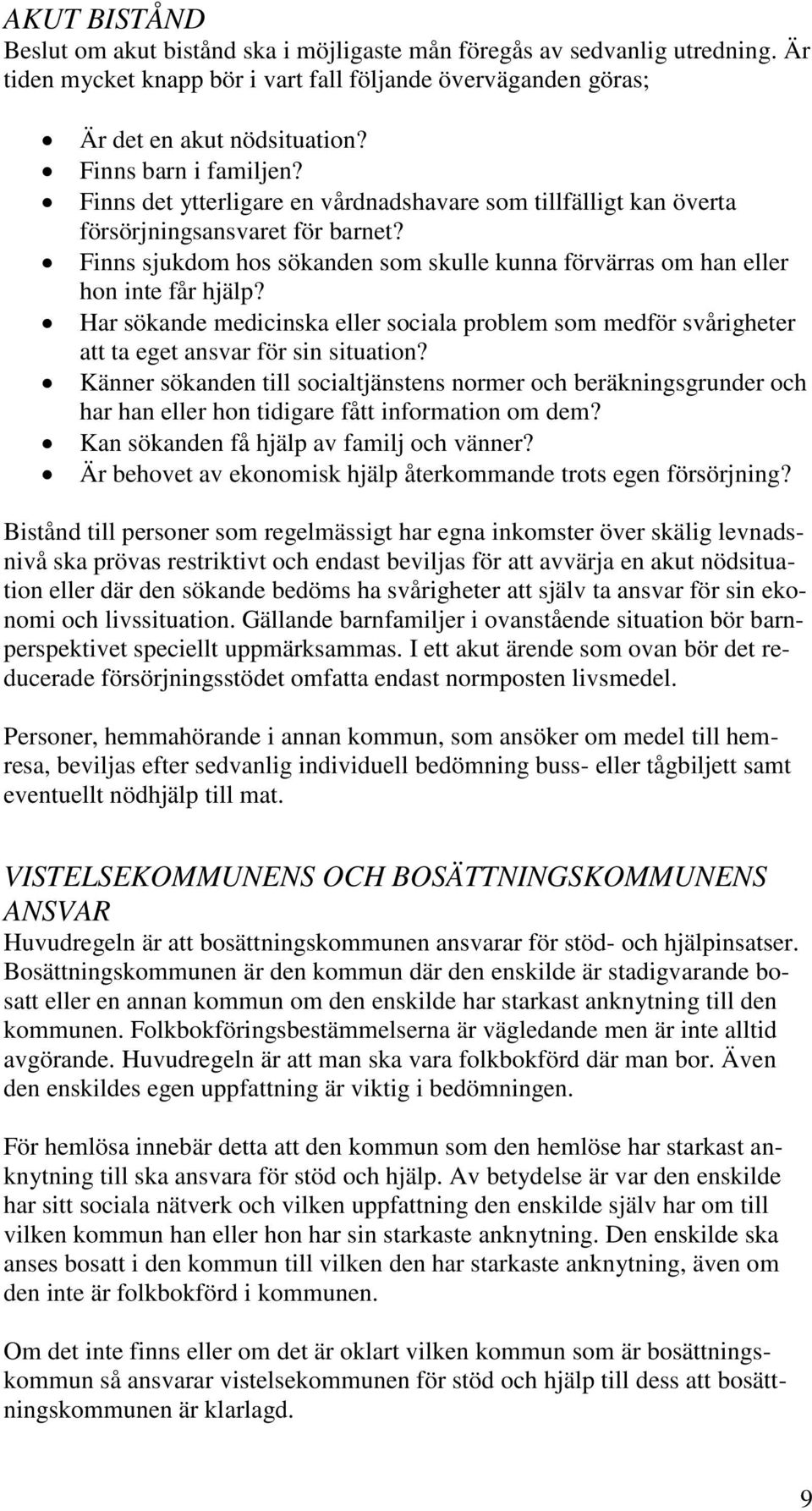 Finns sjukdom hos sökanden som skulle kunna förvärras om han eller hon inte får hjälp? Har sökande medicinska eller sociala problem som medför svårigheter att ta eget ansvar för sin situation?