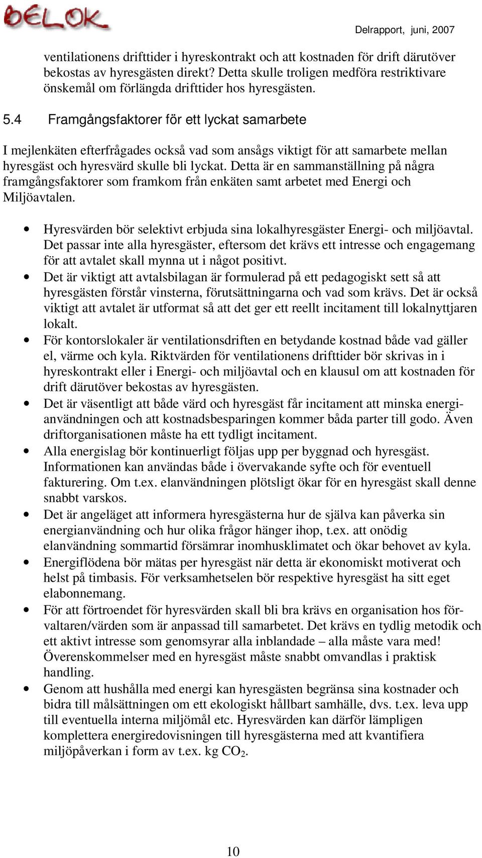 4 Framgångsfaktorer för ett lyckat samarbete I mejlenkäten efterfrågades också vad som ansågs viktigt för att samarbete mellan hyresgäst och hyresvärd skulle bli lyckat.