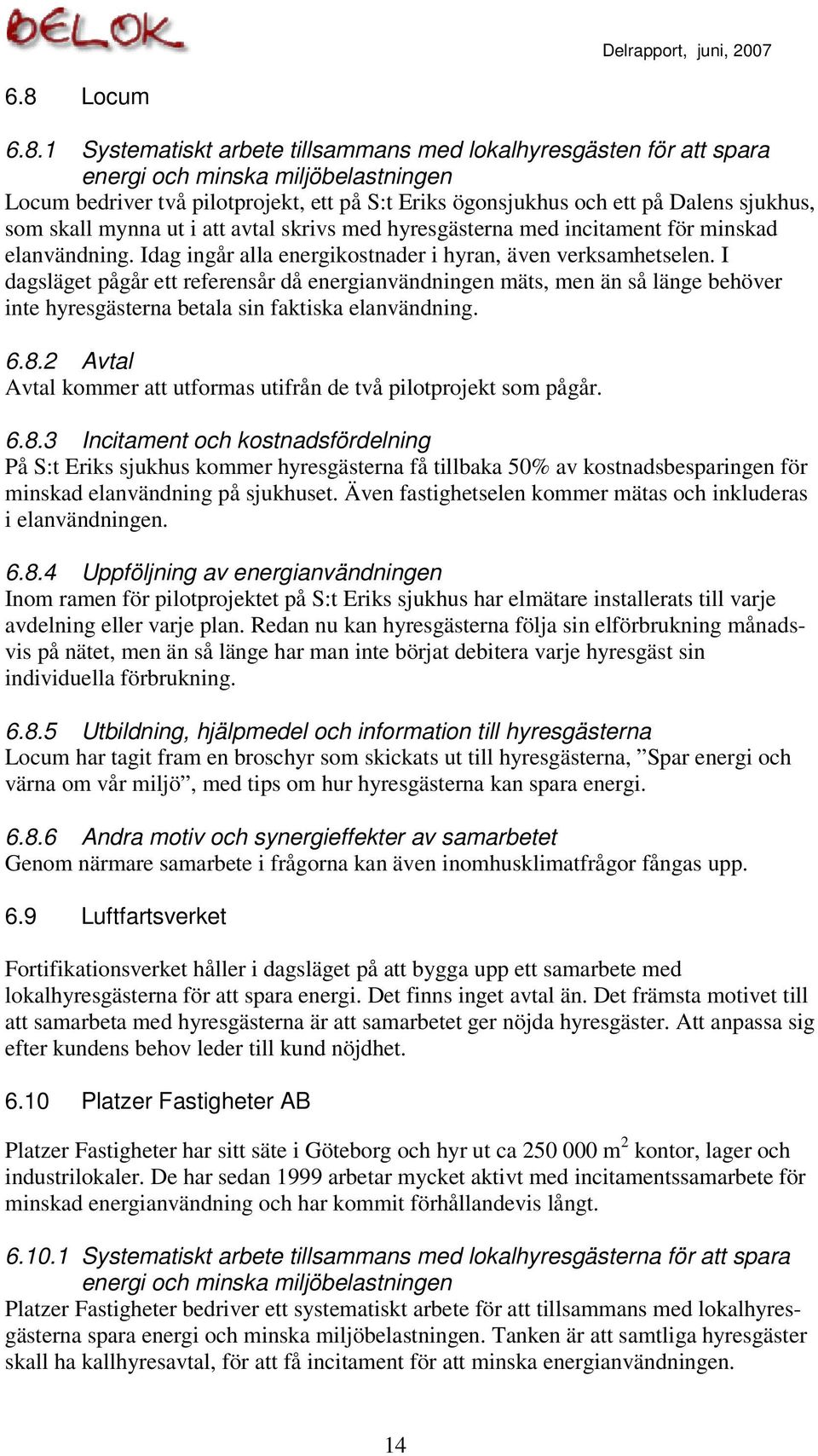 1 Systematiskt arbete tillsammans med lokalhyresgästen för att spara energi och minska miljöbelastningen Locum bedriver två pilotprojekt, ett på S:t Eriks ögonsjukhus och ett på Dalens sjukhus, som