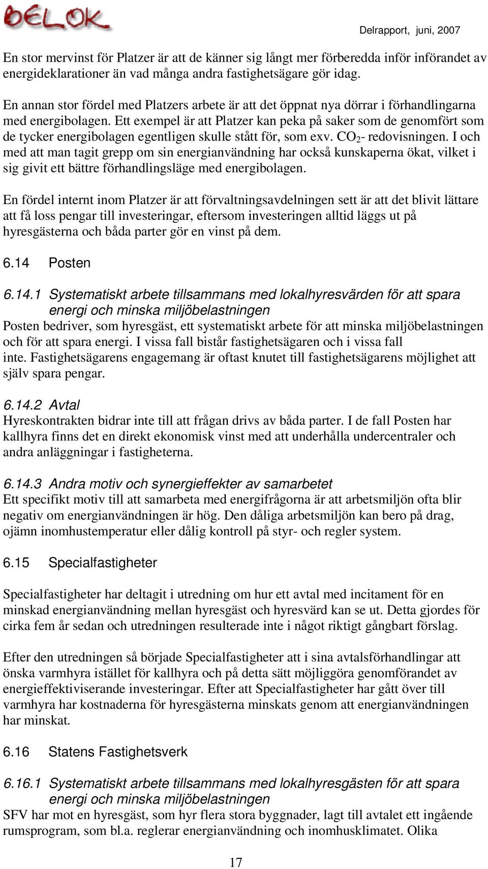 Ett exempel är att Platzer kan peka på saker som de genomfört som de tycker energibolagen egentligen skulle stått för, som exv. CO 2 - redovisningen.