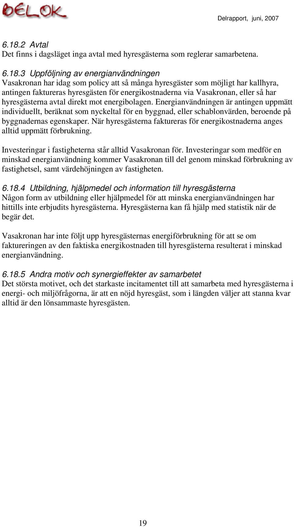 3 Uppföljning av energianvändningen Vasakronan har idag som policy att så många hyresgäster som möjligt har kallhyra, antingen faktureras hyresgästen för energikostnaderna via Vasakronan, eller så