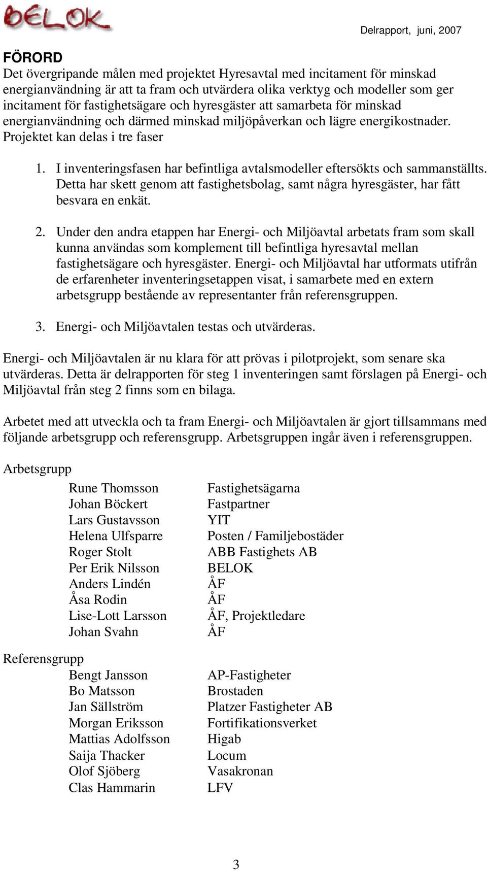 I inventeringsfasen har befintliga avtalsmodeller eftersökts och sammanställts. Detta har skett genom att fastighetsbolag, samt några hyresgäster, har fått besvara en enkät. 2.