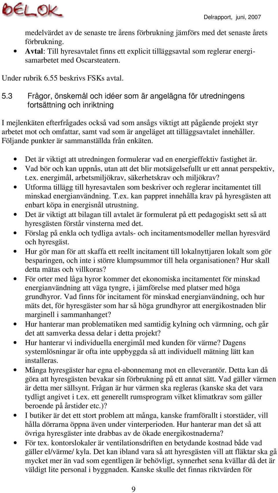 3 Frågor, önskemål och idéer som är angelägna för utredningens fortsättning och inriktning I mejlenkäten efterfrågades också vad som ansågs viktigt att pågående projekt styr arbetet mot och omfattar,