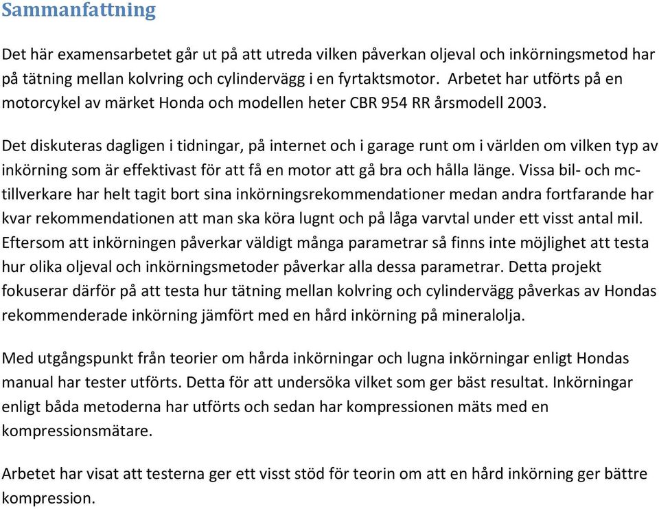 Det diskuteras dagligen i tidningar, på internet och i garage runt om i världen om vilken typ av inkörning som är effektivast för att få en motor att gå bra och hålla länge.