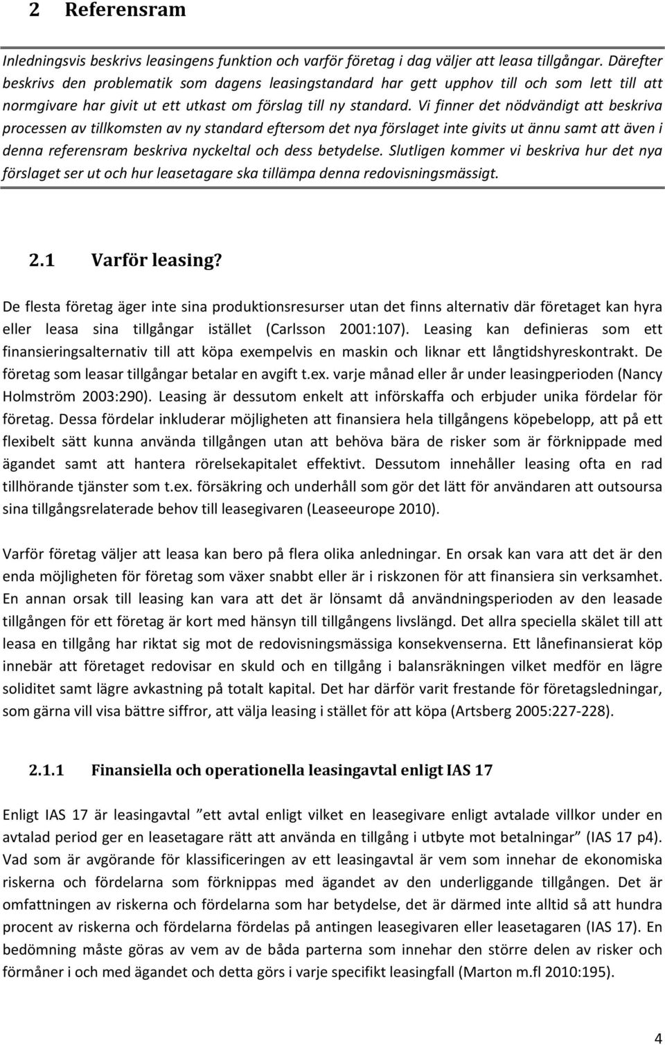 Vi finner det nödvändigt att beskriva processen av tillkomsten av ny standard eftersom det nya förslaget inte givits ut ännu samt att även i denna referensram beskriva nyckeltal och dess betydelse.