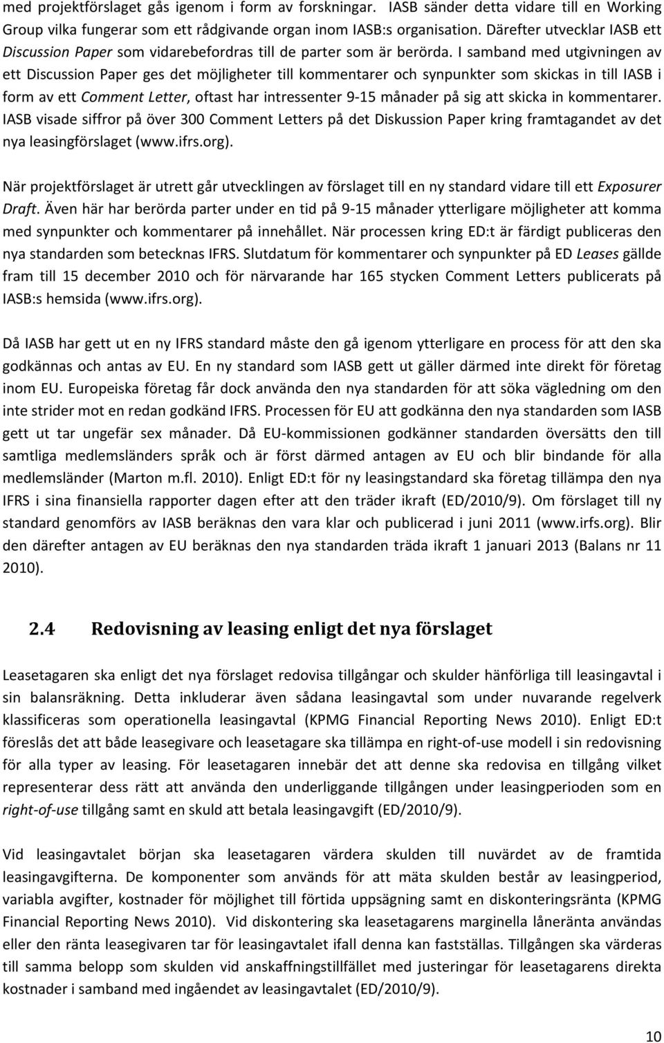 I samband med utgivningen av ett Discussion Paper ges det möjligheter till kommentarer och synpunkter som skickas in till IASB i form av ett Comment Letter, oftast har intressenter 9 15 månader på