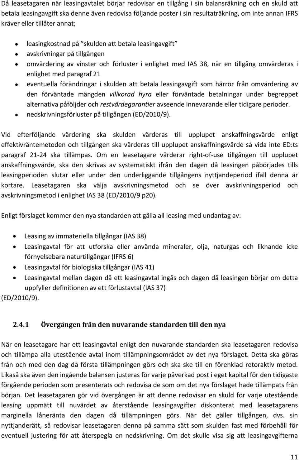 i enlighet med paragraf 21 eventuella förändringar i skulden att betala leasingavgift som härrör från omvärdering av den förväntade mängden villkorad hyra eller förväntade betalningar under begreppet