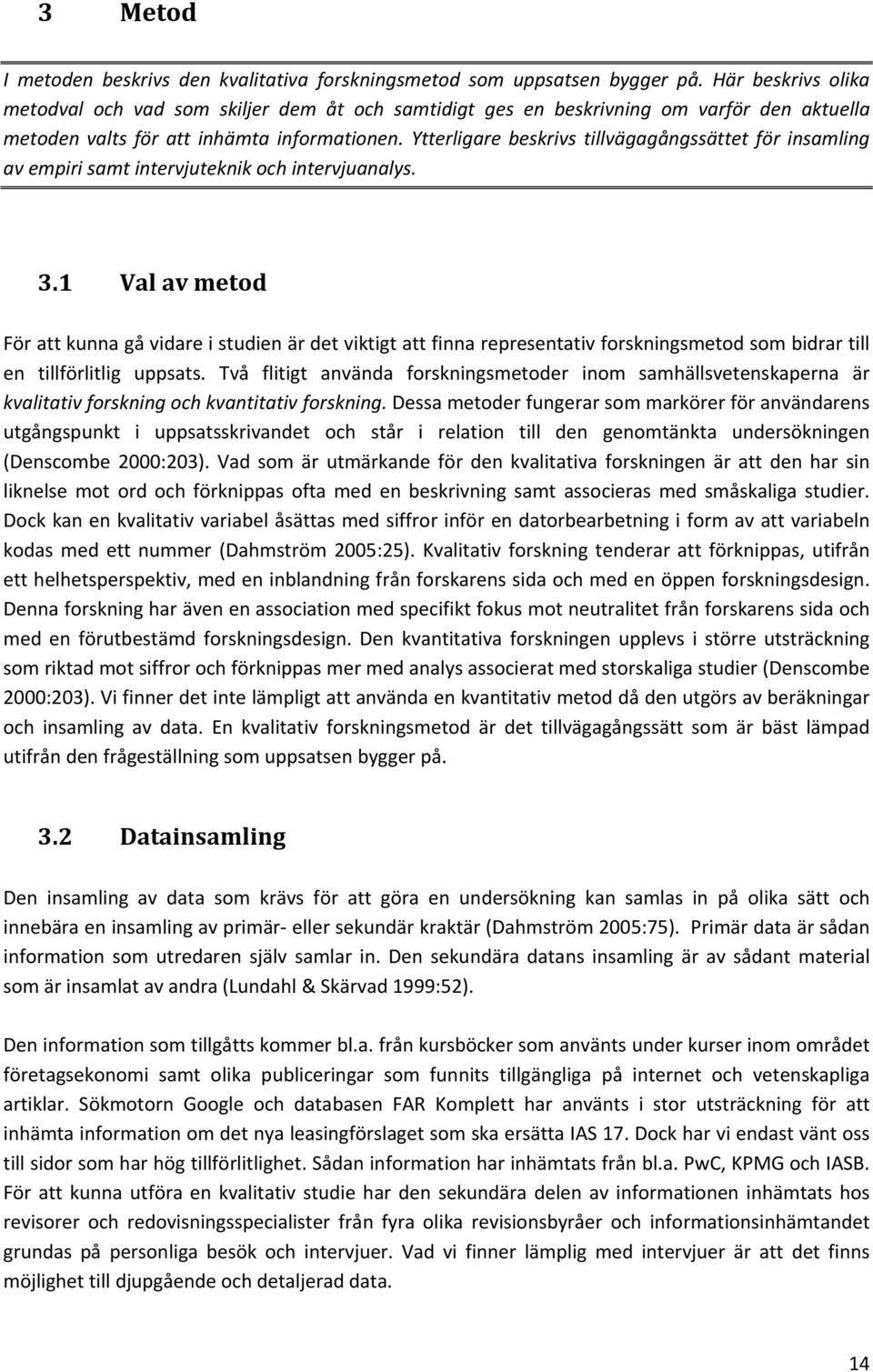 Ytterligare beskrivs tillvägagångssättet för insamling av empiri samt intervjuteknik och intervjuanalys. 3.