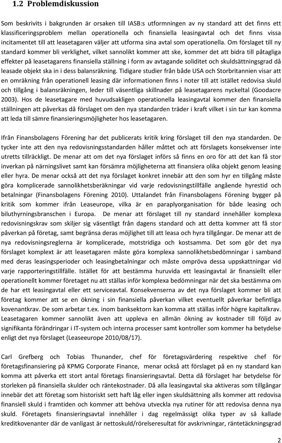 Om förslaget till ny standard kommer bli verklighet, vilket sannolikt kommer att ske, kommer det att bidra till påtagliga effekter på leasetagarens finansiella ställning i form av avtagande soliditet