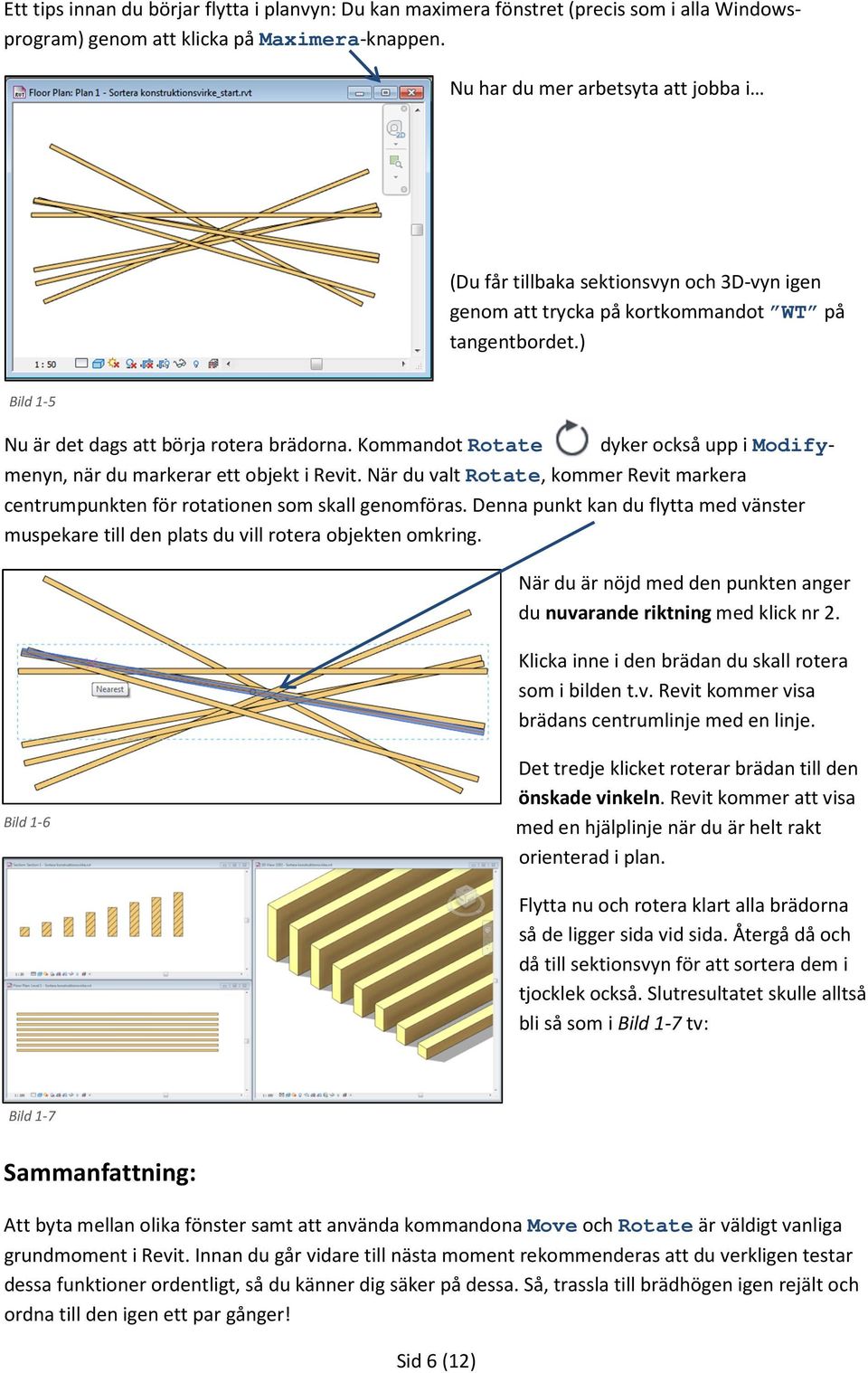 Kommandot Rotate dyker också upp i Modifymenyn, när du markerar ett objekt i Revit. När du valt Rotate, kommer Revit markera centrumpunkten för rotationen som skall genomföras.