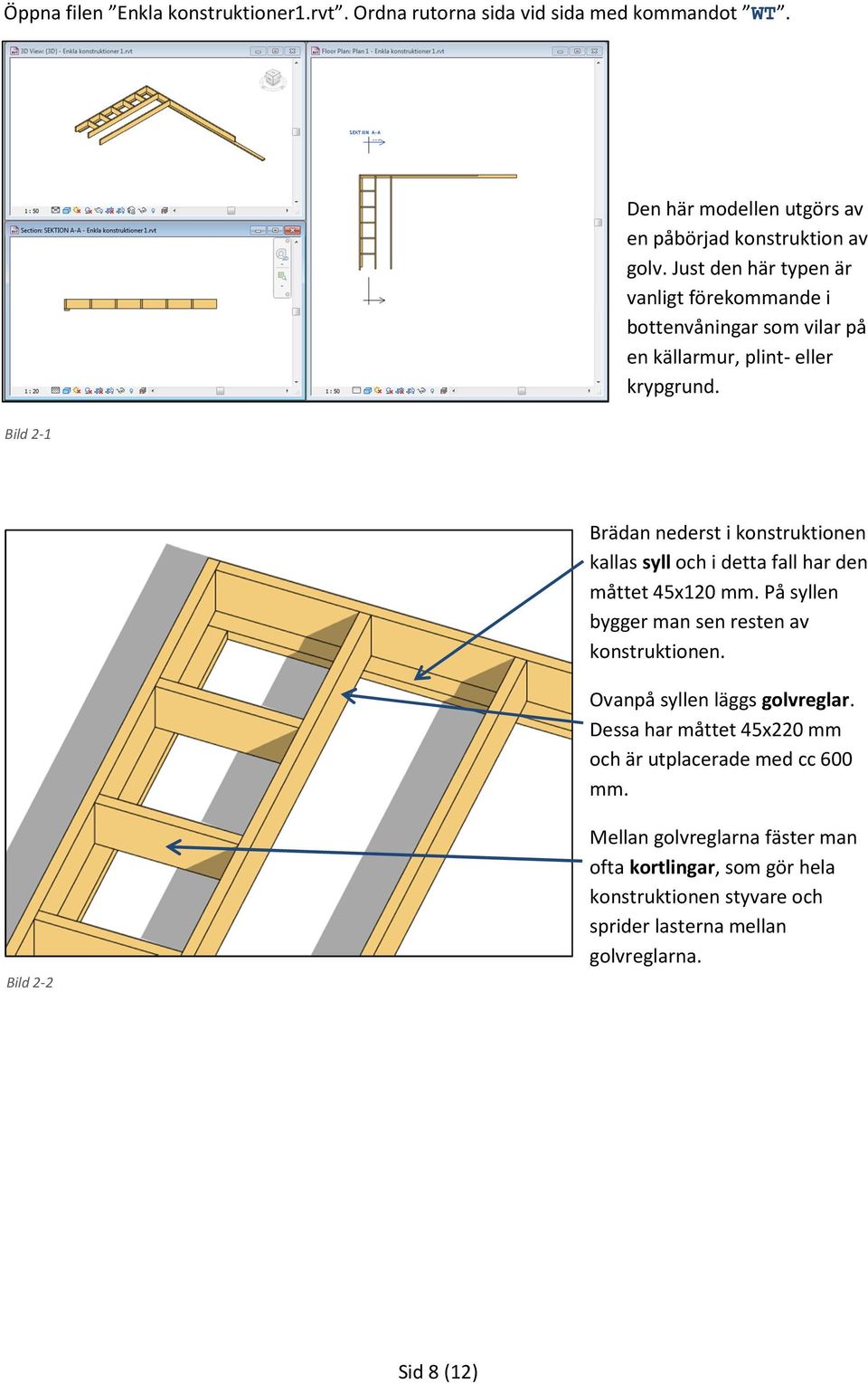 Bild 2-1 Brädan nederst i konstruktionen kallas syll och i detta fall har den måttet 45x120 mm. På syllen bygger man sen resten av konstruktionen.