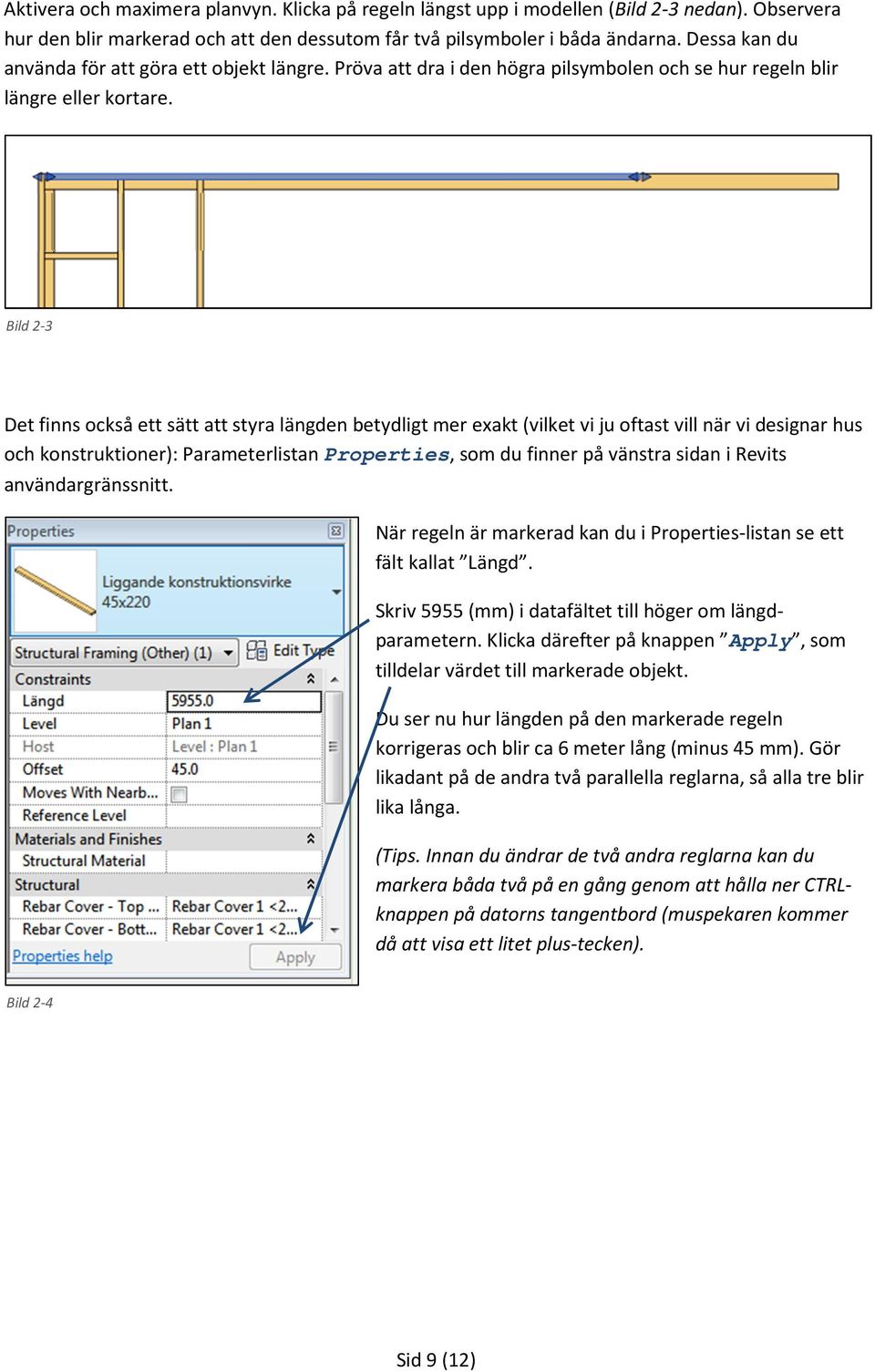 Bild 2-3 Det finns också ett sätt att styra längden betydligt mer exakt (vilket vi ju oftast vill när vi designar hus och konstruktioner): Parameterlistan Properties, som du finner på vänstra sidan i