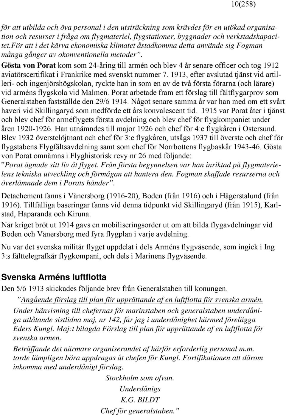 Gösta von Porat kom som 24-åring till armén och blev 4 år senare officer och tog 1912 aviatörscertifikat i Frankrike med svenskt nummer 7.