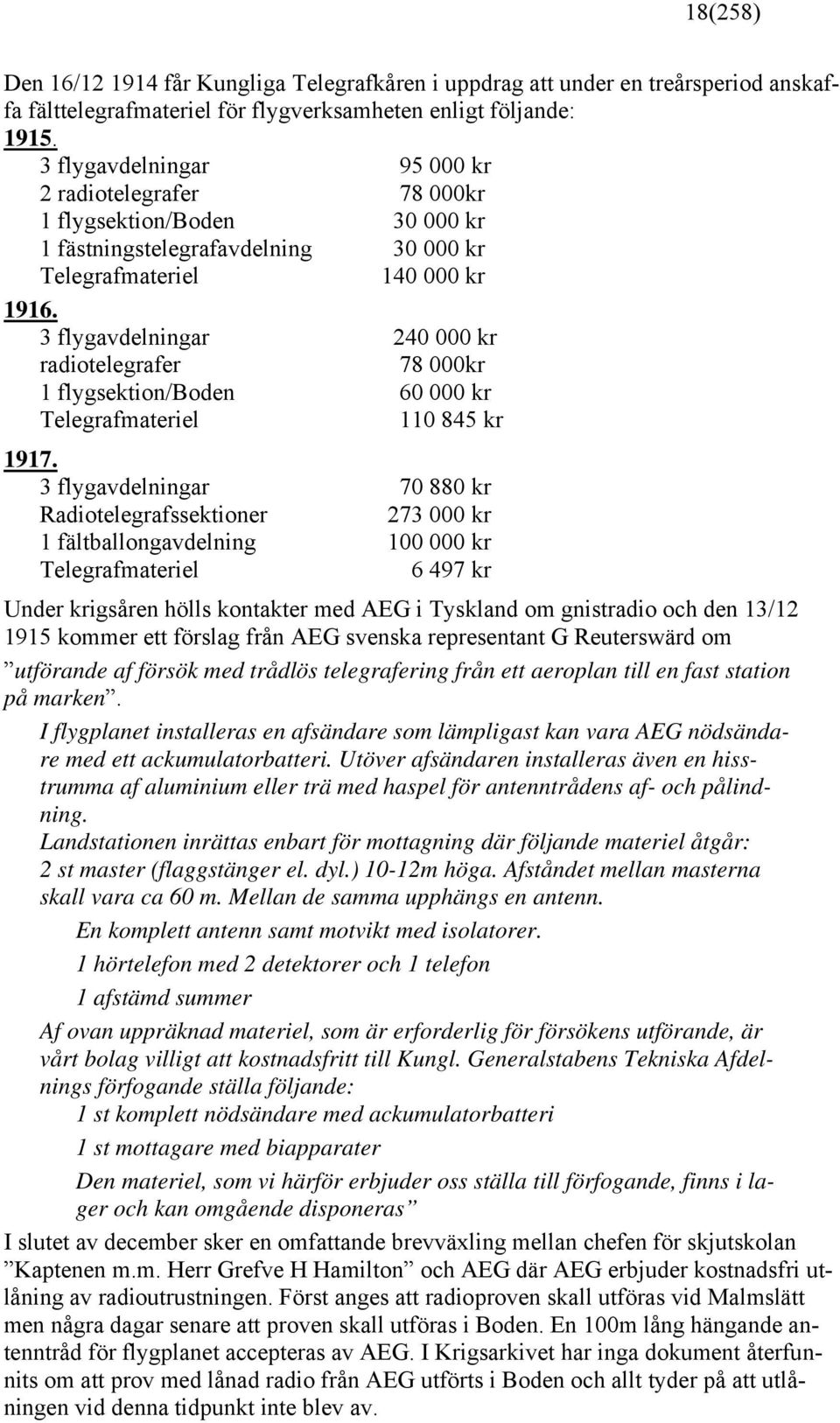 3 flygavdelningar 240 000 kr radiotelegrafer 78 000kr 1 flygsektion/boden 60 000 kr Telegrafmateriel 110 845 kr 1917.