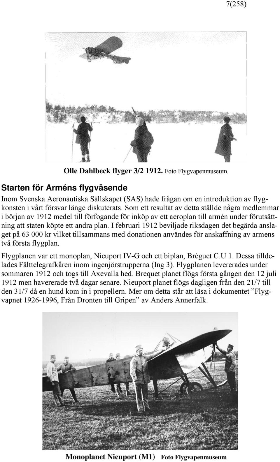 Som ett resultat av detta ställde några medlemmar i början av 1912 medel till förfogande för inköp av ett aeroplan till armén under förutsättning att staten köpte ett andra plan.