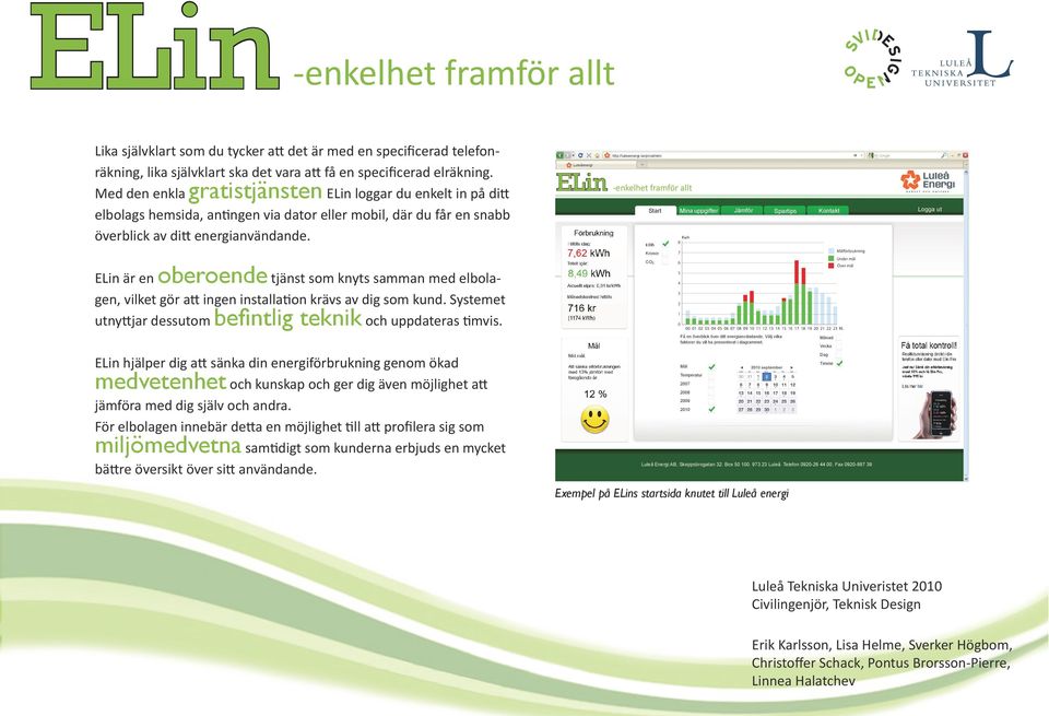 se/privat/elin Luleåenergi ELin -enkelhet framför allt Start Mina uppgifter Jämför Spartips Kontakt Logga ut kwh Kronor oberoende CO ELin är en tjänst som knyts samman med elbolagen, vilket gör att