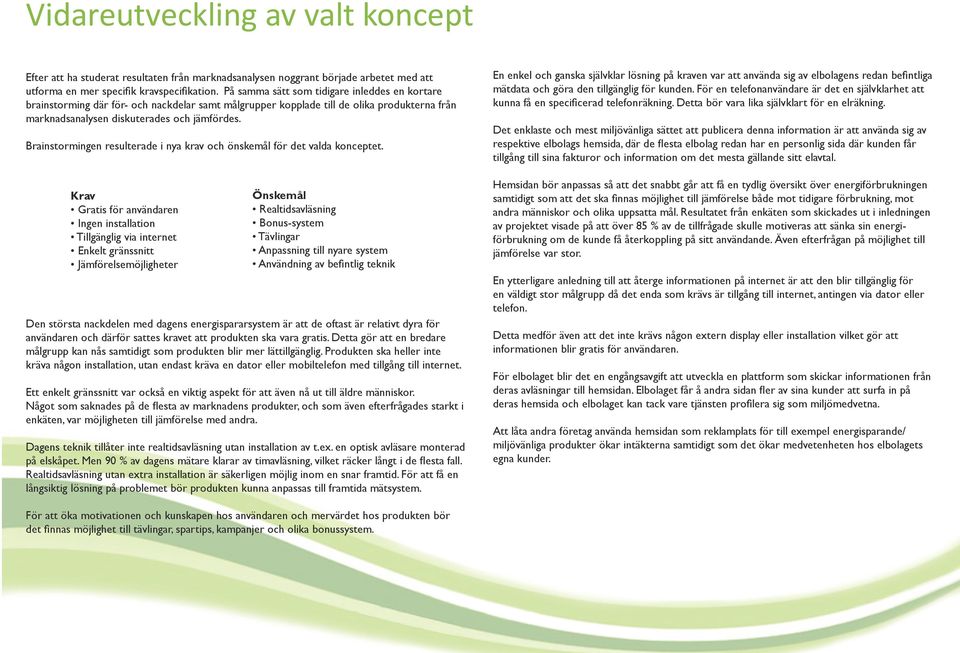 Brainstormingen resulterade i nya krav och önskemål för det valda konceptet.