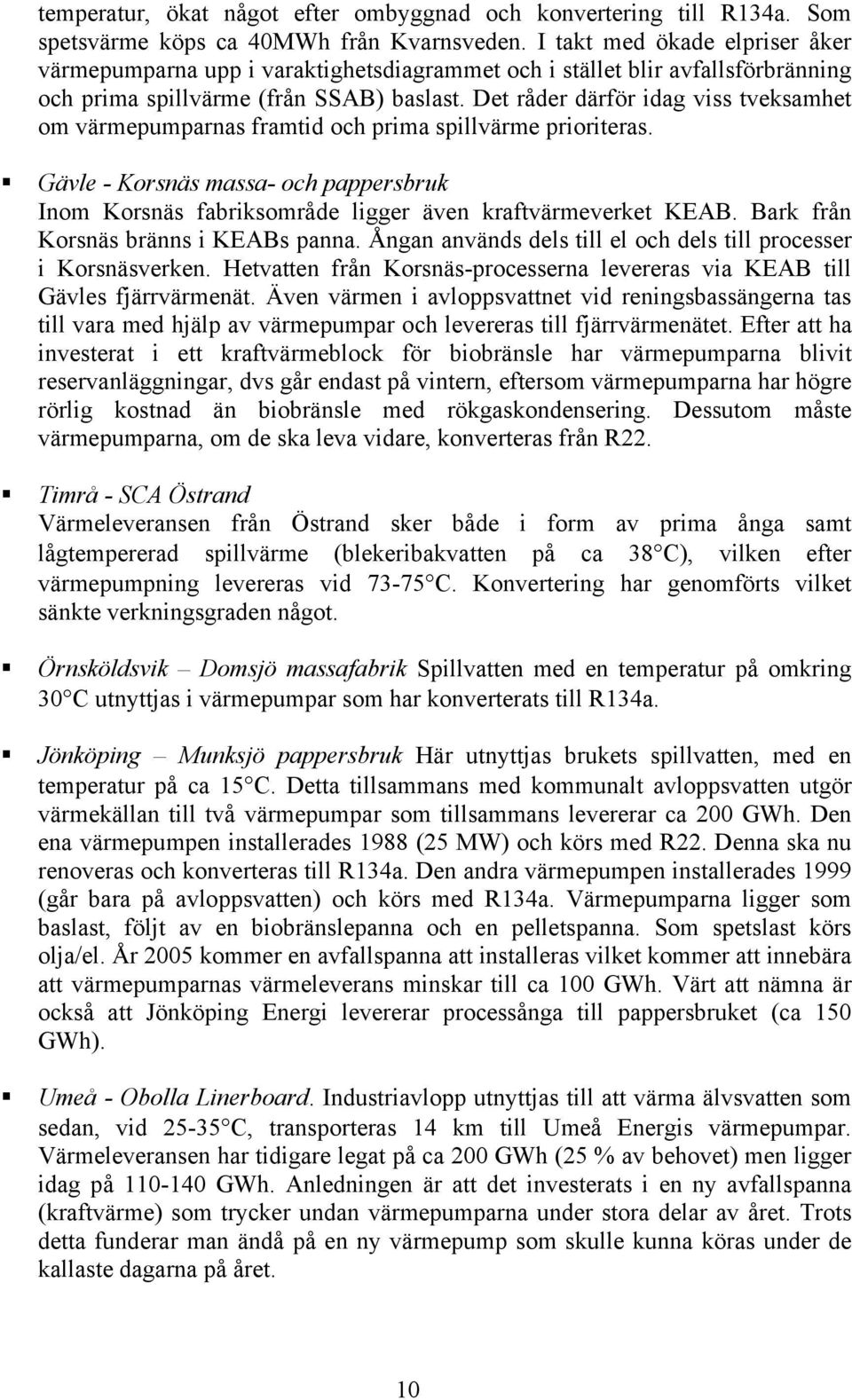 Det råder därför idag viss tveksamhet om värmepumparnas framtid och prima spillvärme prioriteras. Gävle - Korsnäs massa- och pappersbruk Inom Korsnäs fabriksområde ligger även kraftvärmeverket KEAB.