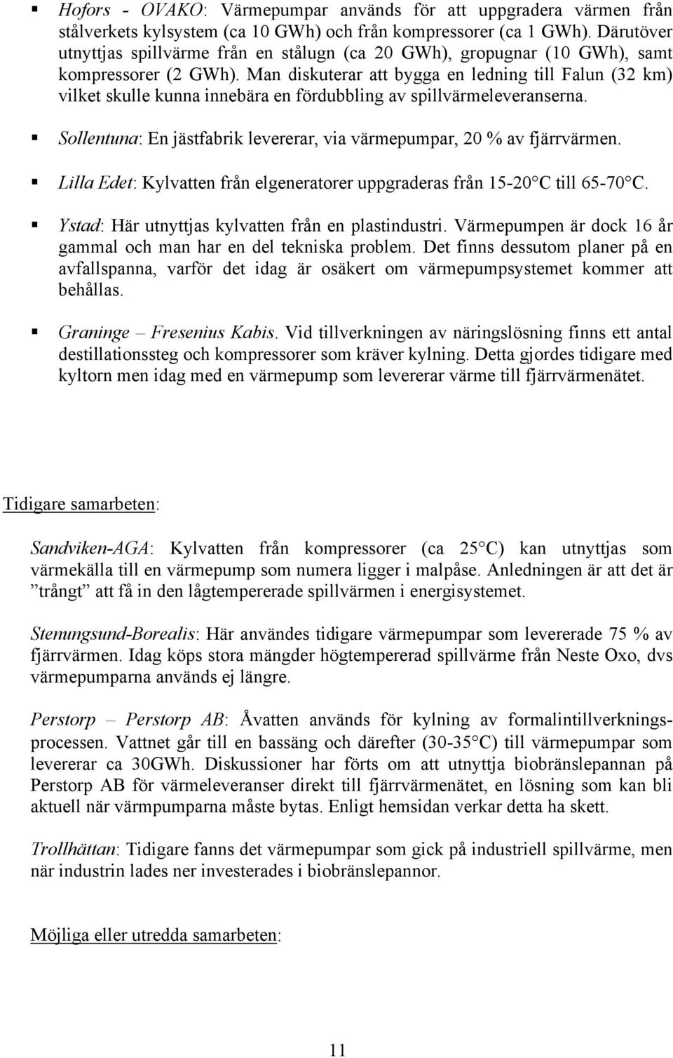 Man diskuterar att bygga en ledning till Falun (32 km) vilket skulle kunna innebära en fördubbling av spillvärmeleveranserna. Sollentuna: En jästfabrik levererar, via värmepumpar, 20 % av fjärrvärmen.