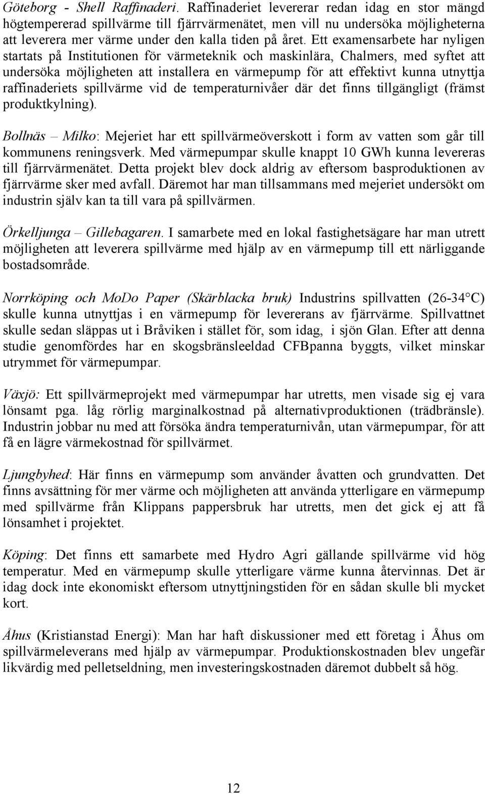 Ett examensarbete har nyligen startats på Institutionen för värmeteknik och maskinlära, Chalmers, med syftet att undersöka möjligheten att installera en värmepump för att effektivt kunna utnyttja