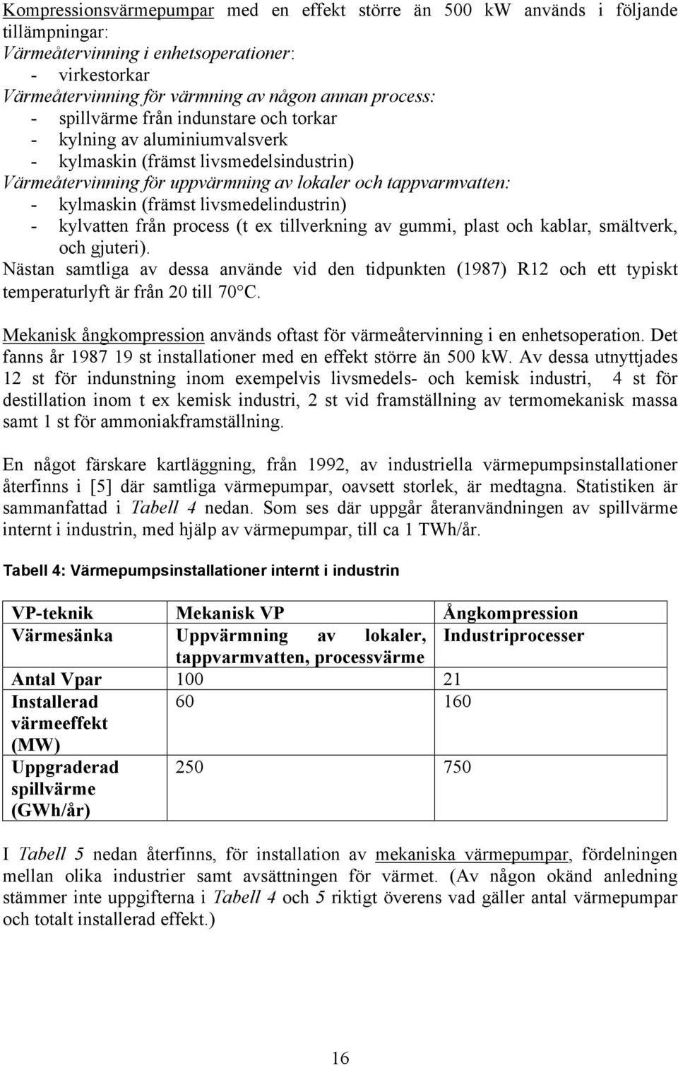 livsmedelindustrin) - kylvatten från process (t ex tillverkning av gummi, plast och kablar, smältverk, och gjuteri).