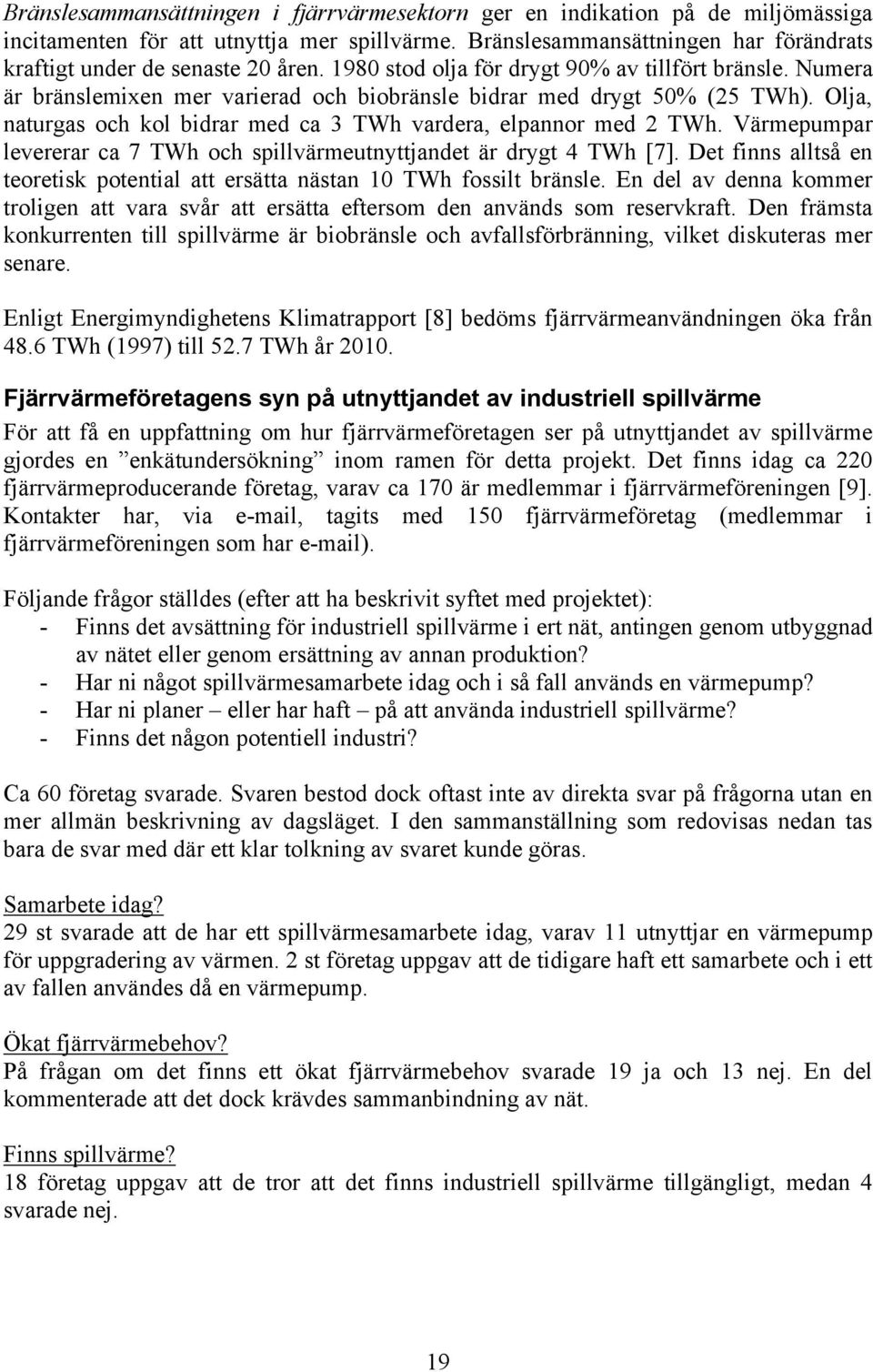 Olja, naturgas och kol bidrar med ca 3 TWh vardera, elpannor med 2 TWh. Värmepumpar levererar ca 7 TWh och spillvärmeutnyttjandet är drygt 4 TWh [7].