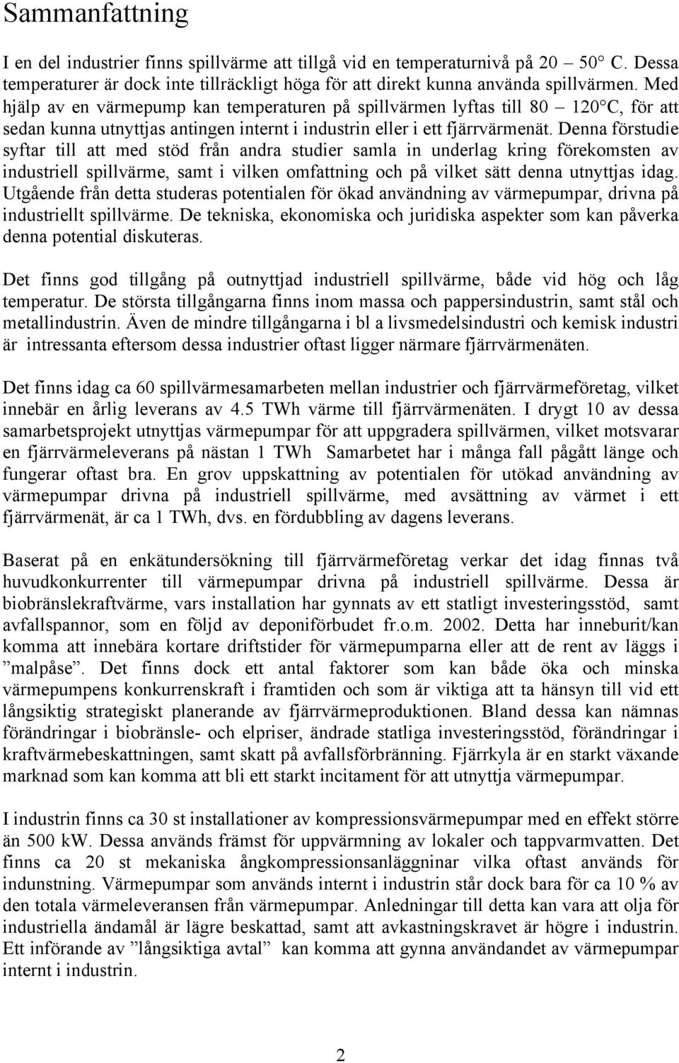 Denna förstudie syftar till att med stöd från andra studier samla in underlag kring förekomsten av industriell spillvärme, samt i vilken omfattning och på vilket sätt denna utnyttjas idag.