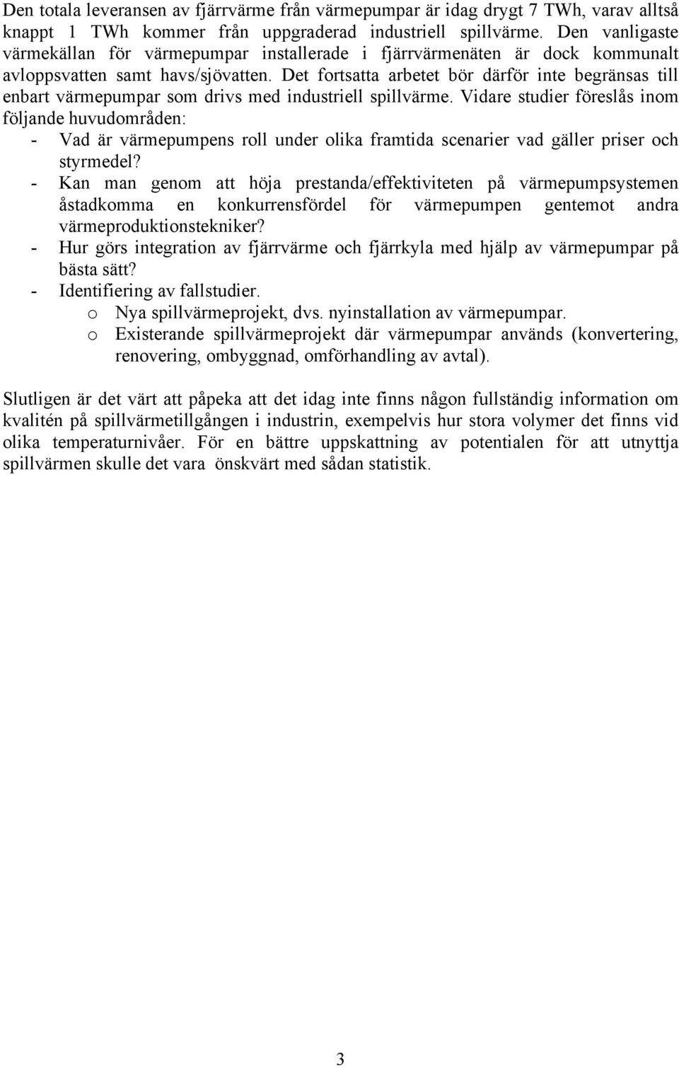 Det fortsatta arbetet bör därför inte begränsas till enbart värmepumpar som drivs med industriell spillvärme.