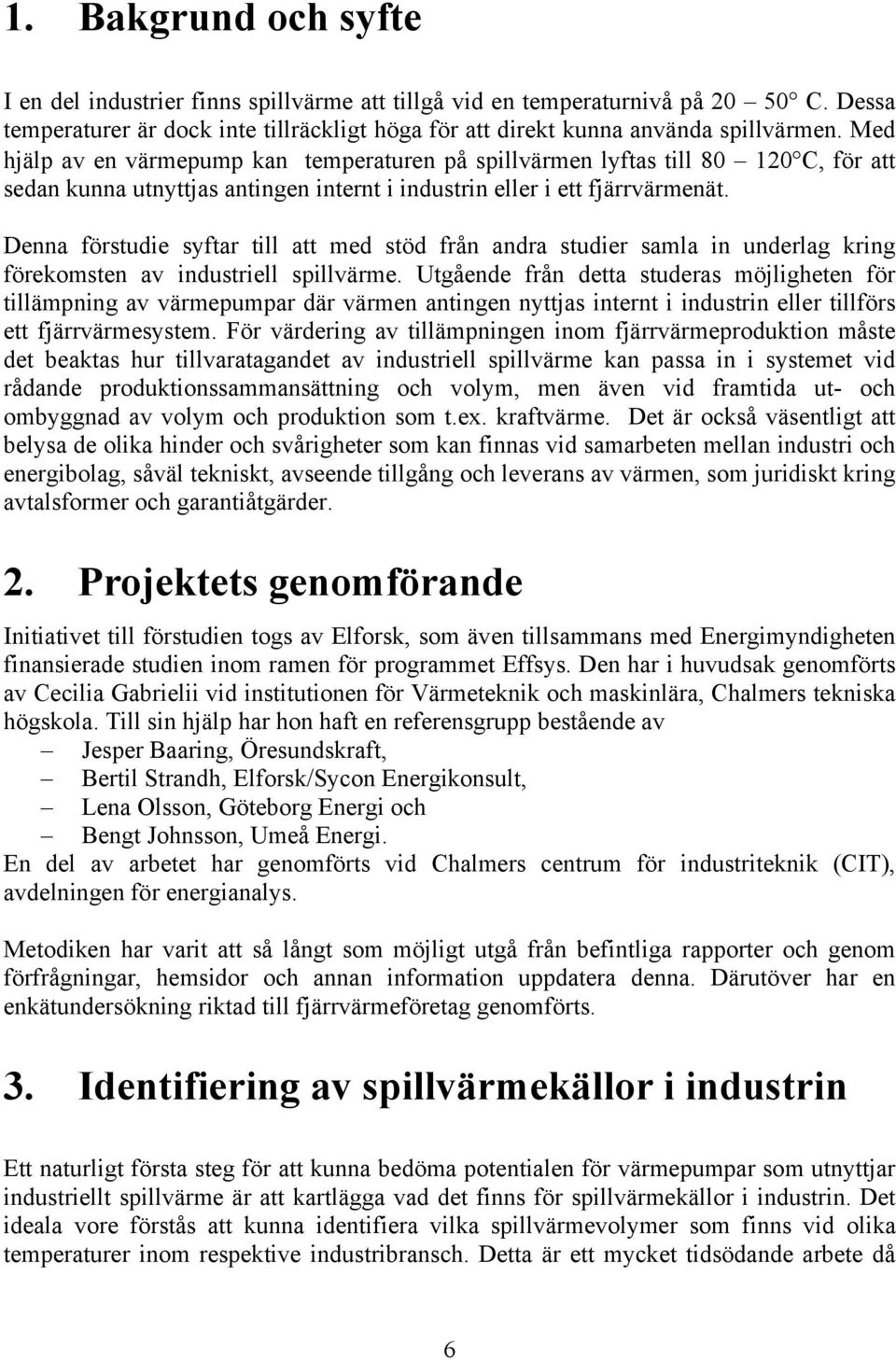 Denna förstudie syftar till att med stöd från andra studier samla in underlag kring förekomsten av industriell spillvärme.