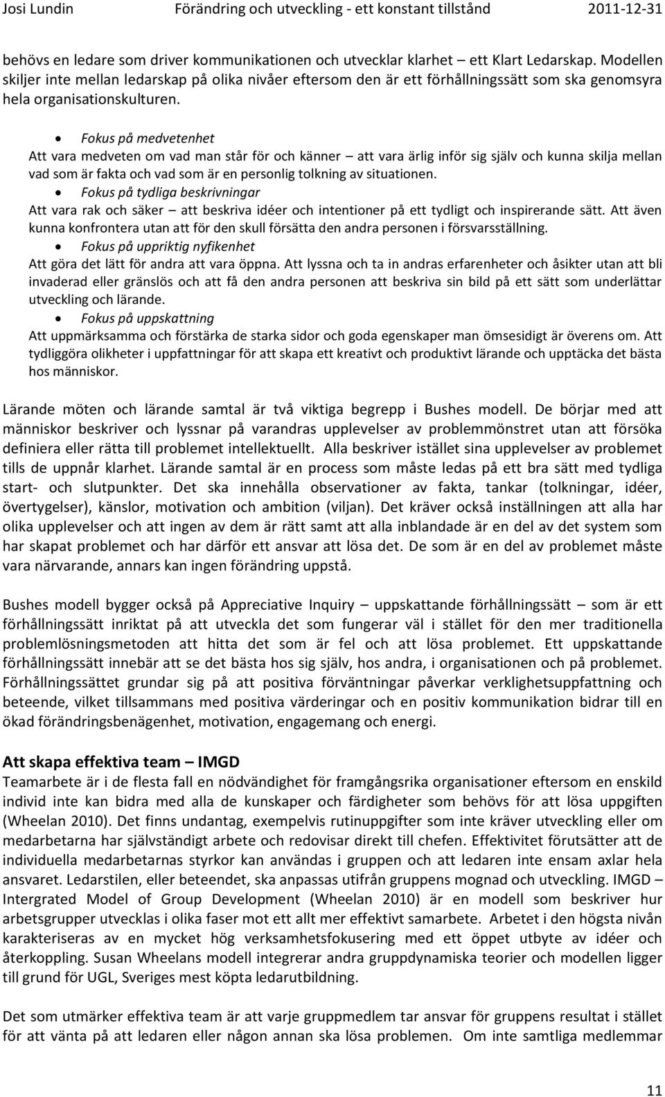 Fokus på medvetenhet Att vara medveten om vad man står för och känner att vara ärlig inför sig själv och kunna skilja mellan vad som är fakta och vad som är en personlig tolkning av situationen.