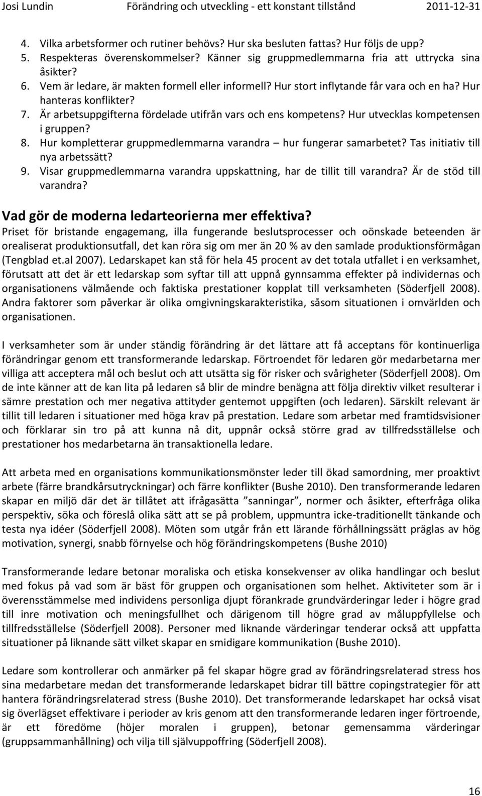 Hur utvecklas kompetensen i gruppen? 8. Hur kompletterar gruppmedlemmarna varandra hur fungerar samarbetet? Tas initiativ till nya arbetssätt? 9.
