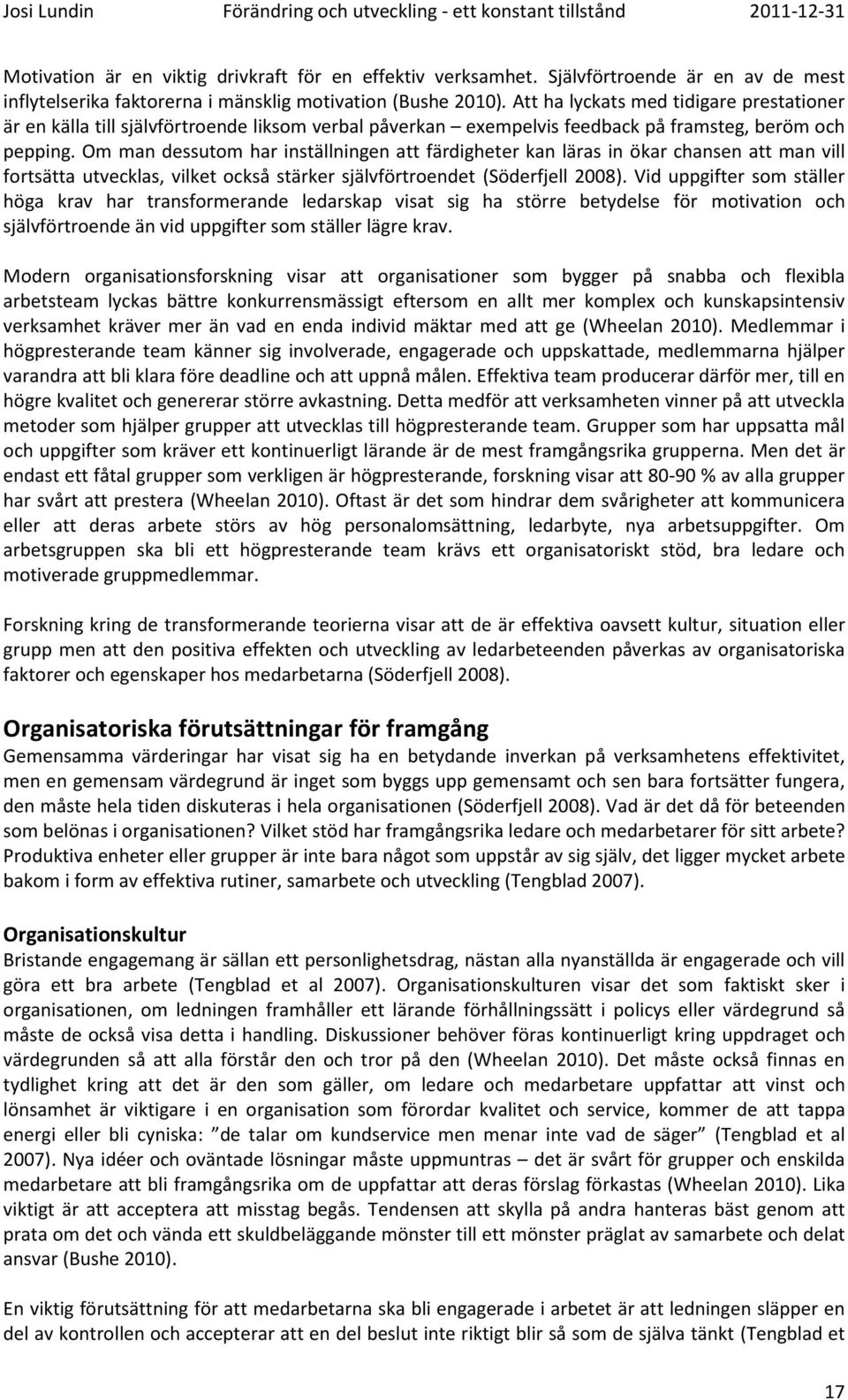 Om man dessutom har inställningen att färdigheter kan läras in ökar chansen att man vill fortsätta utvecklas, vilket också stärker självförtroendet (Söderfjell 2008).