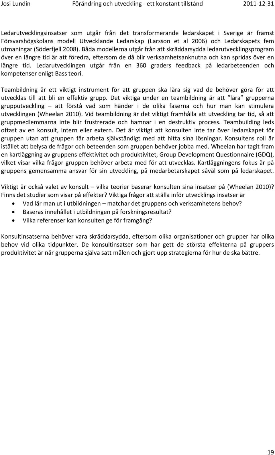 Ledarutvecklingen utgår från en 360 graders feedback på ledarbeteenden och kompetenser enligt Bass teori.