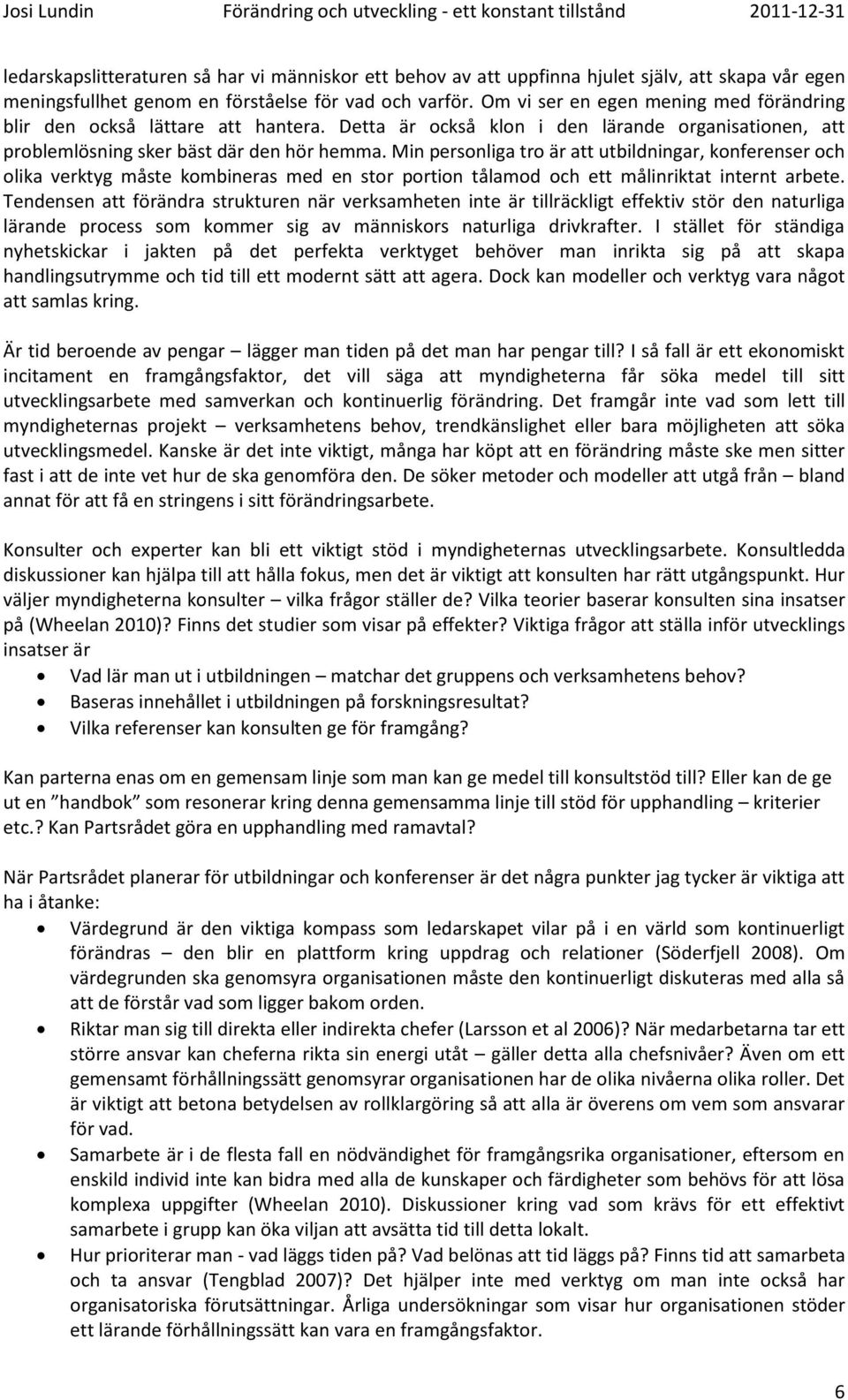 Min personliga tro är att utbildningar, konferenser och olika verktyg måste kombineras med en stor portion tålamod och ett målinriktat internt arbete.