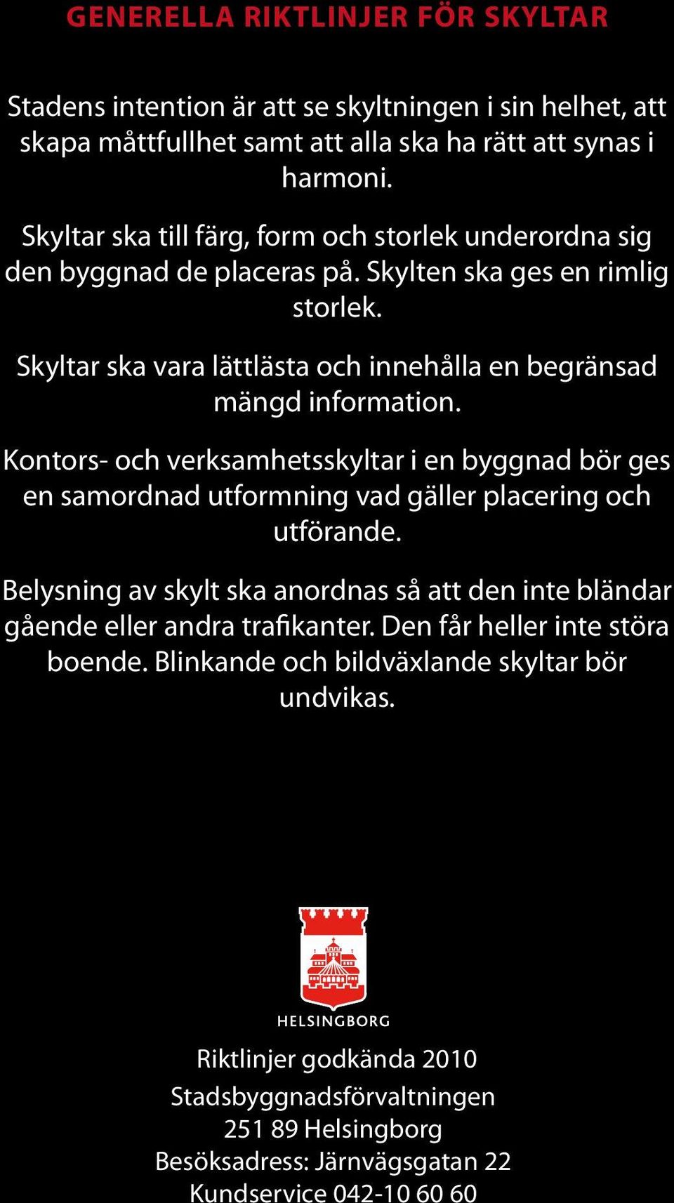 Kontors- och verksamhetsskyltar i en byggnad bör ges en samordnad utformning vad gäller placering och utförande.