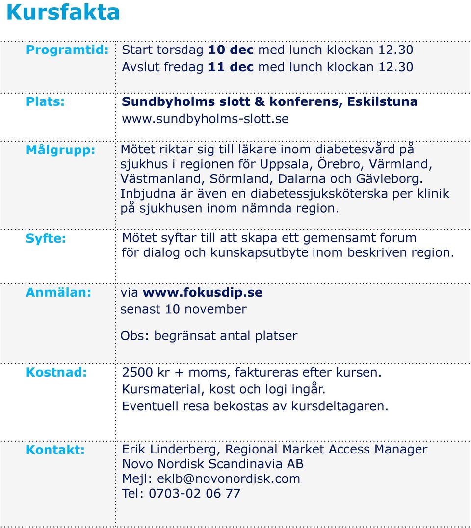 Inbjudna är även en diabetessjuksköterska per klinik på sjukhusen inom nämnda region. Mötet syftar till att skapa ett gemensamt forum för dialog och kunskapsutbyte inom beskriven region.