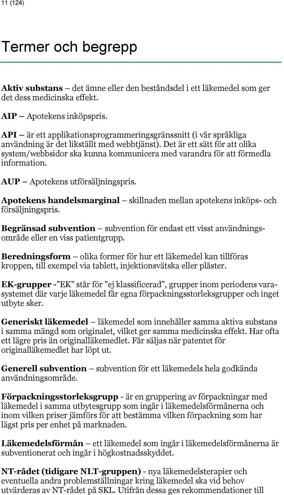 Det är ett sätt för att olika system/webbsidor ska kunna kommunicera med varandra för att förmedla information. AUP Apotekens utförsäljningspris.