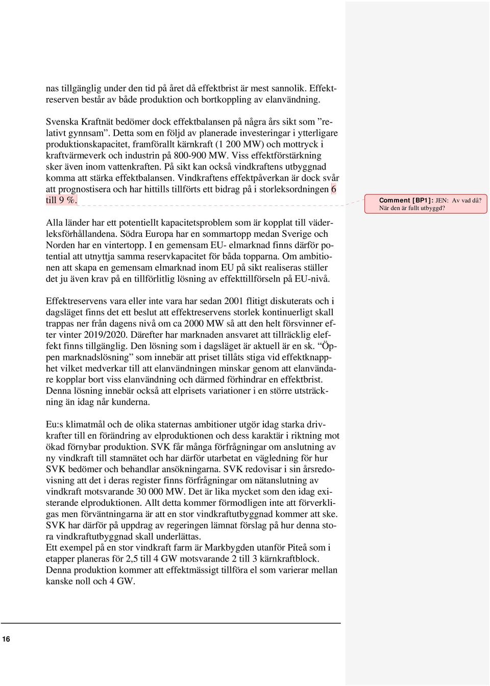 Detta som en följd av planerade investeringar i ytterligare produktionskapacitet, framförallt kärnkraft (1 200 MW) och mottryck i kraftvärmeverk och industrin på 800-900 MW.