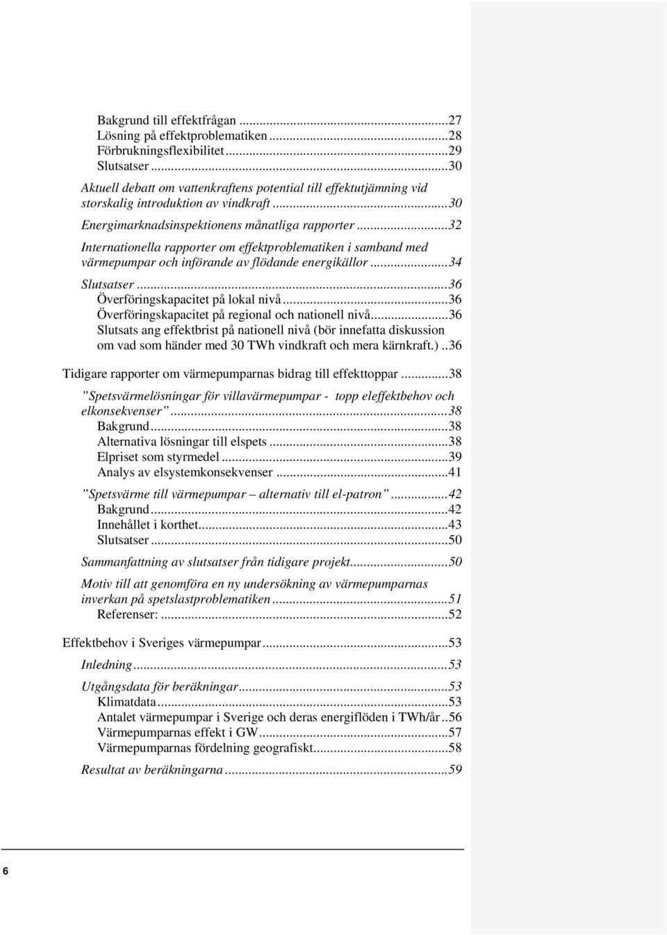 .. 32 Internationella rapporter om effektproblematiken i samband med värmepumpar och införande av flödande energikällor... 34 Slutsatser... 36 Överföringskapacitet på lokal nivå.