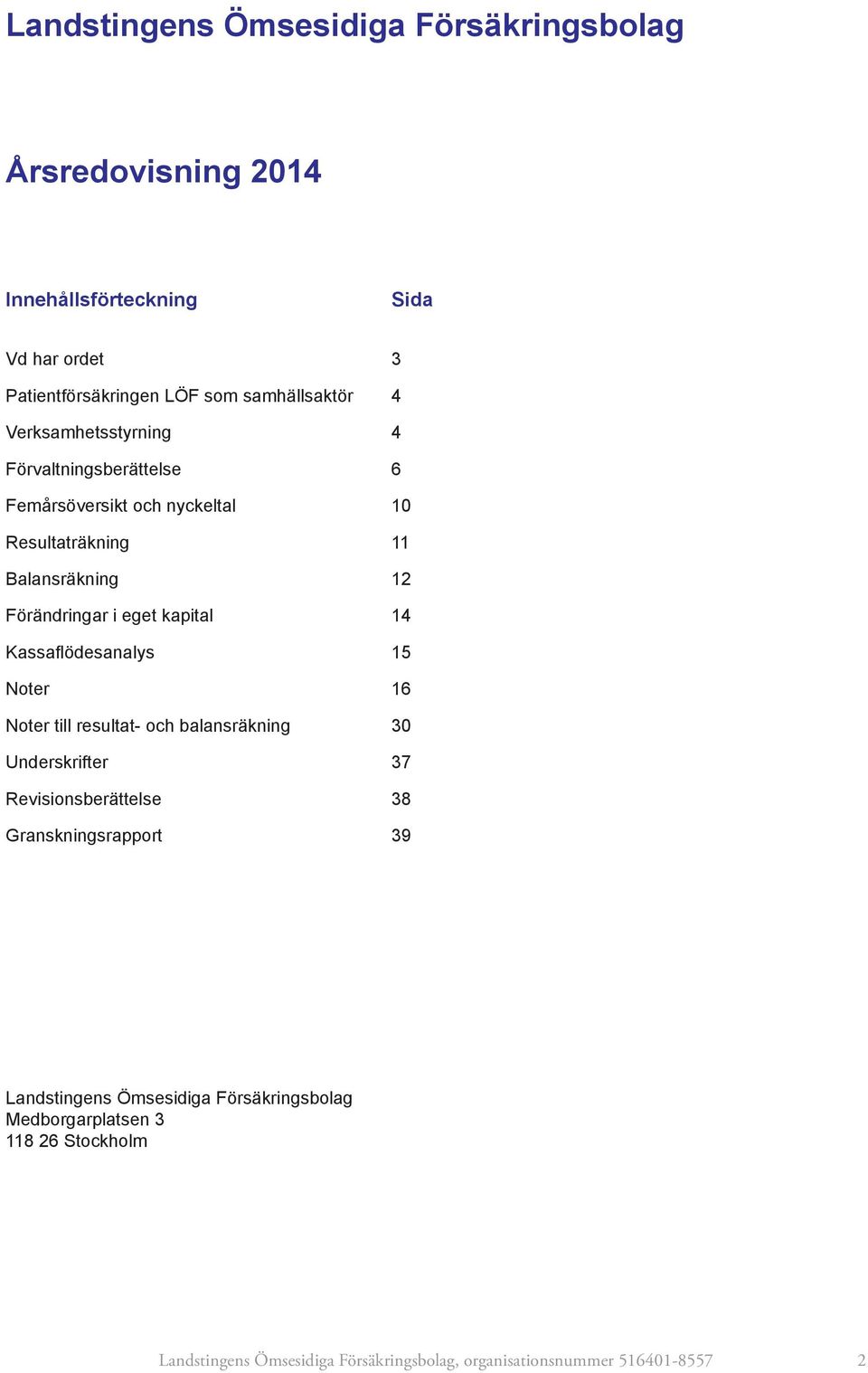 14 Kassaflödesanalys 15 Noter 16 Noter till resultat- och balansräkning 30 Underskrifter 37 Revisionsberättelse 38 Granskningsrapport 39