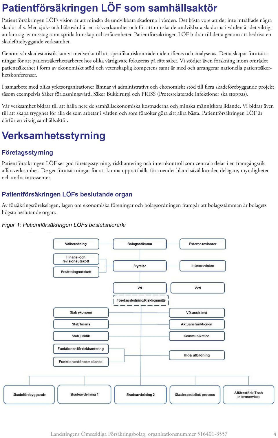 Patientförsäkringen LÖF bidrar till detta genom att bedriva en skadeförebyggande verksamhet. Genom vår skadestatistik kan vi medverka till att specifika riskområden identifieras och analyseras.