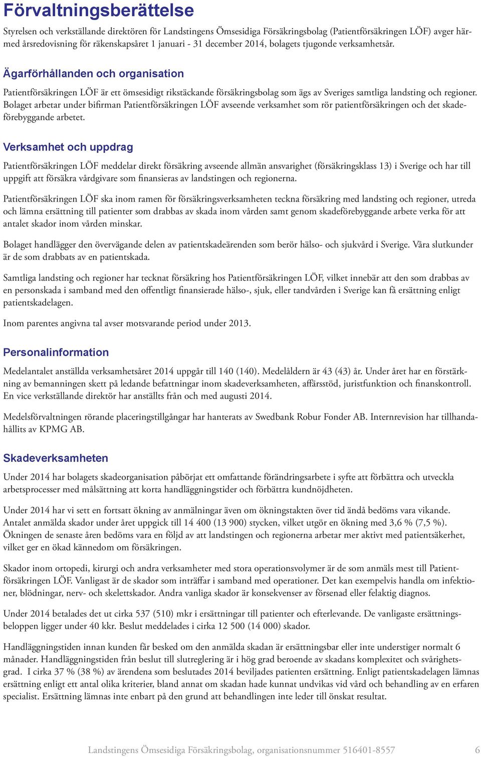 Ägarförhållanden och organisation Patientförsäkringen LÖF är ett ömsesidigt rikstäckande försäkringsbolag som ägs av Sveriges samtliga landsting och regioner.