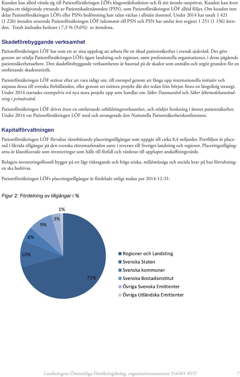 Om kunden inte delar Patientförsäkringen LÖFs eller PSNs bedömning kan talan väckas i allmän domstol.