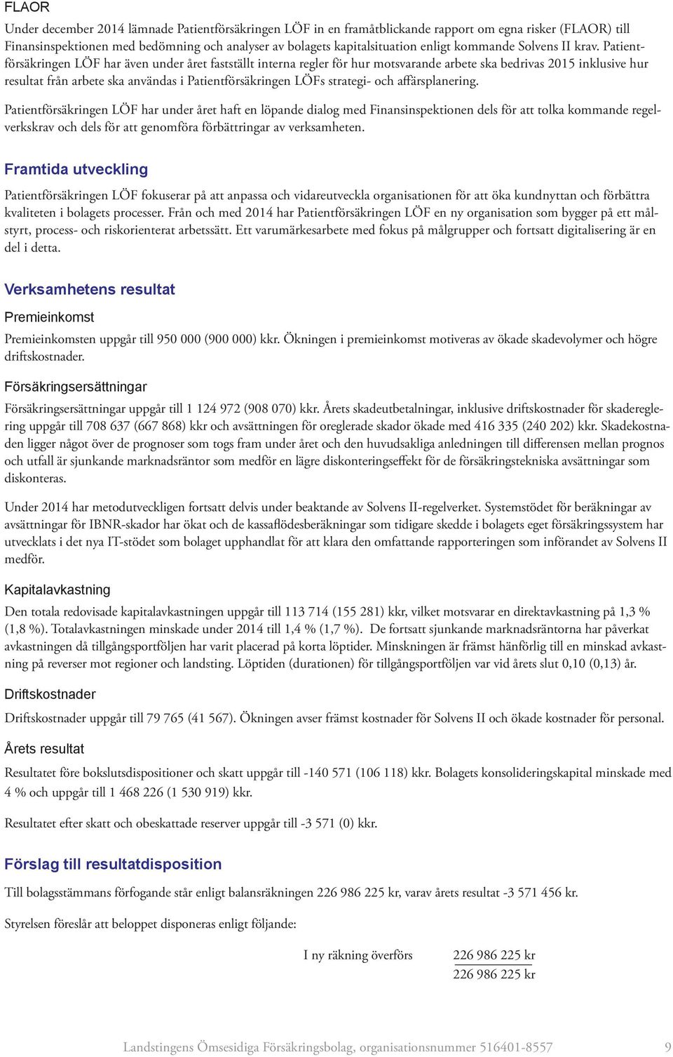 Patientförsäkringen LÖF har även under året fastställt interna regler för hur motsvarande arbete ska bedrivas 2015 inklusive hur resultat från arbete ska användas i Patientförsäkringen LÖFs strategi-