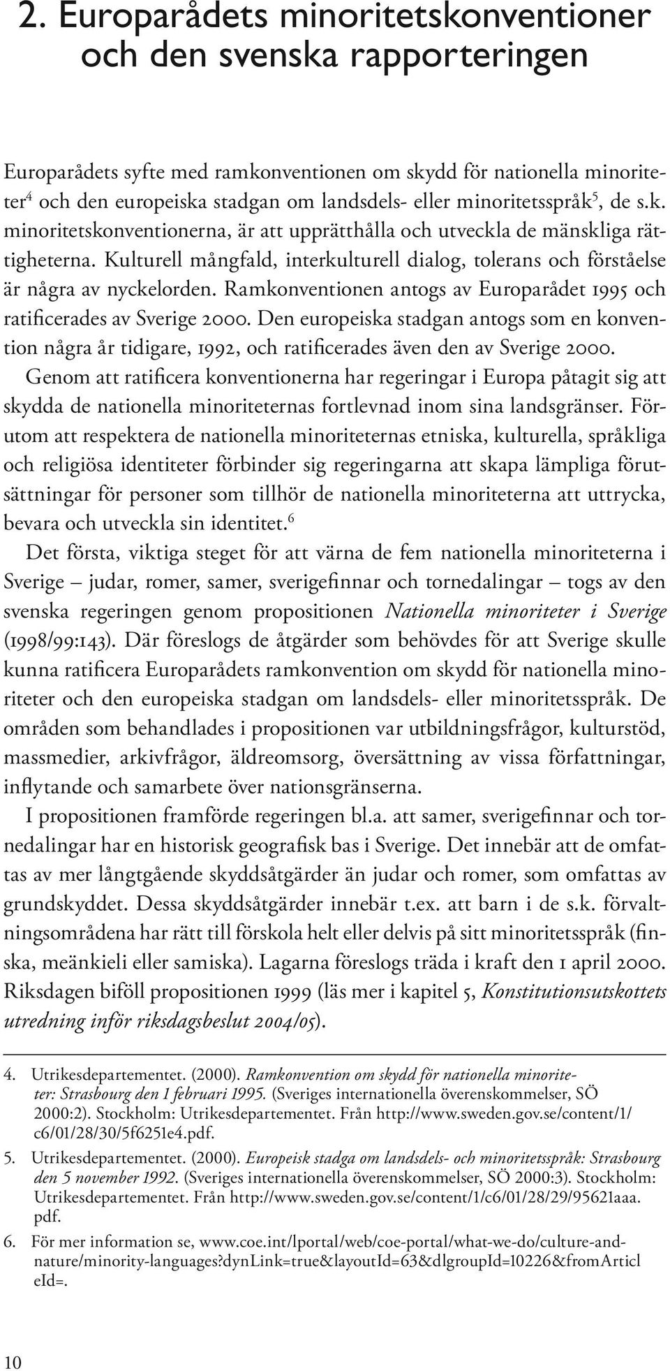 Kulturell mångfald, interkulturell dialog, tolerans och förståelse är några av nyckelorden. Ramkonventionen antogs av Europarådet 1995 och ratificerades av Sverige 2000.