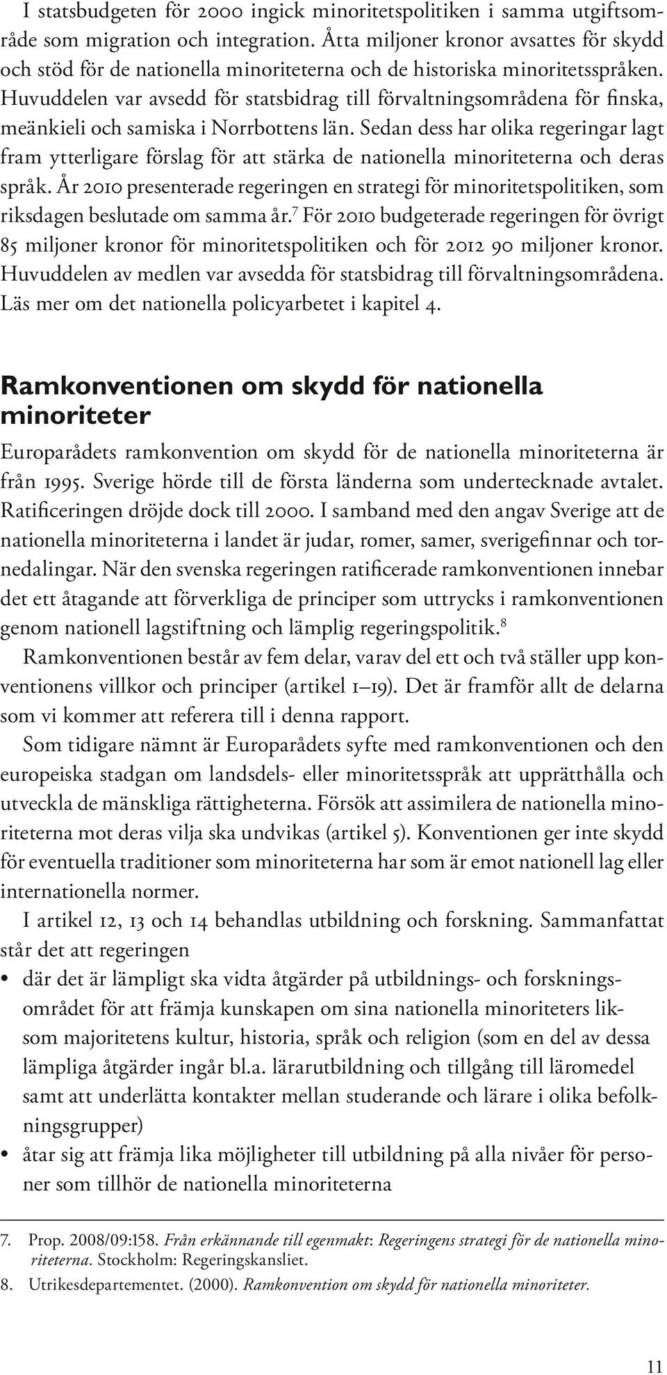 Huvuddelen var avsedd för statsbidrag till förvaltningsområdena för finska, meänkieli och samiska i Norrbottens län.