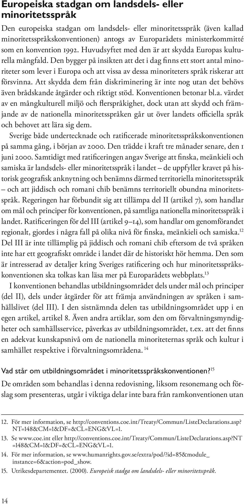 Den bygger på insikten att det i dag finns ett stort antal minoriteter som lever i Europa och att vissa av dessa minoriteters språk riskerar att försvinna.