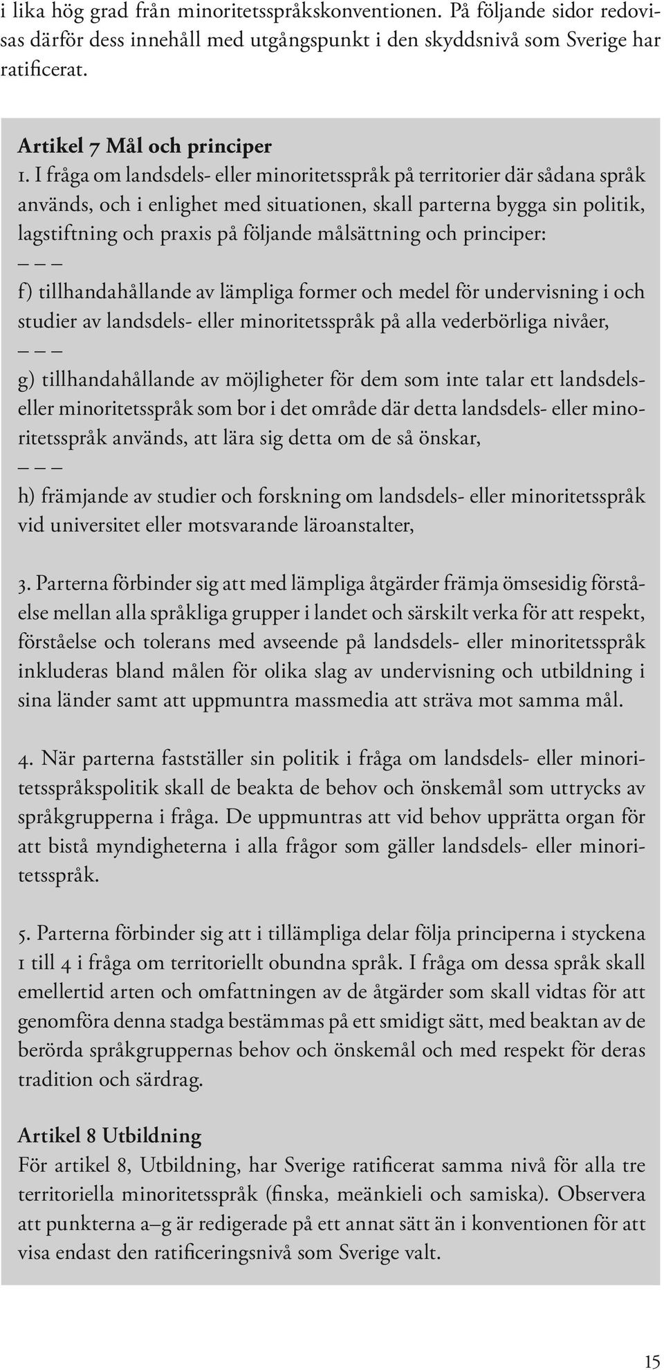 och principer: f) tillhandahållande av lämpliga former och medel för undervisning i och studier av landsdels- eller minoritetsspråk på alla vederbörliga nivåer, g) tillhandahållande av möjligheter