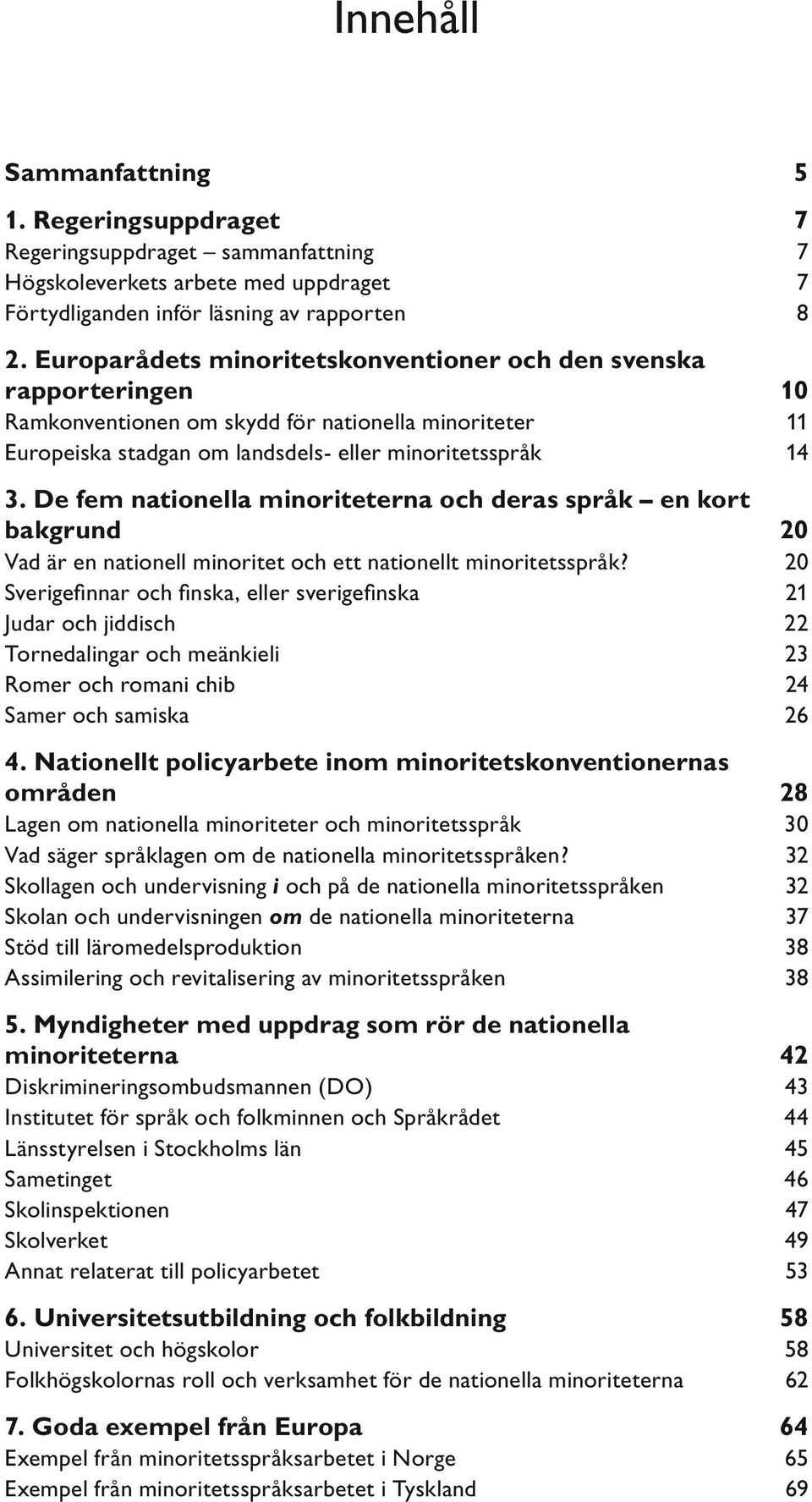 De fem nationella minoriteterna och deras språk en kort bakgrund 20 Vad är en nationell minoritet och ett nationellt minoritetsspråk?