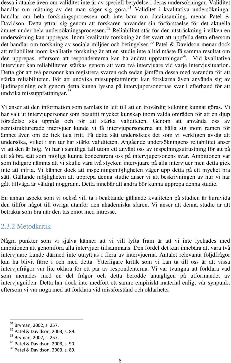 Detta yttrar sig genom att forskaren använder sin förförståelse för det aktuella ämnet under hela undersökningsprocessen.